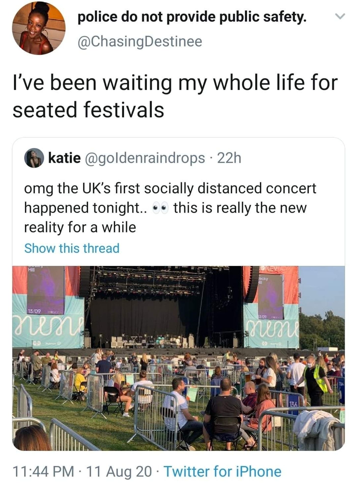 @chasingdestinee:

I've been waiting my whole life for seated festivals

QT:
omg the UK's first socially distanced concert happening tonight, this is really the new reality for awhile.

August 11th, 2020