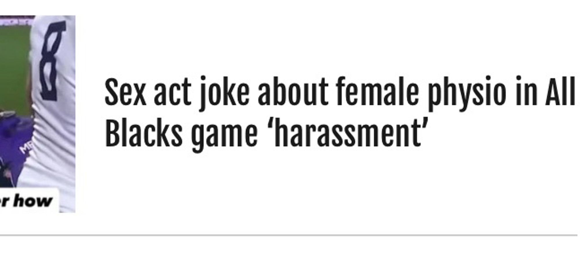 Headline in Stuff.co.nz app: “Sex act joke about female physio in All Blacks game ‘harassment’”