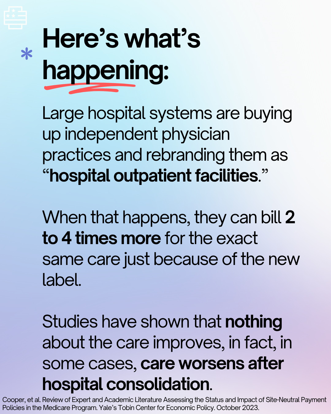 Here's what's happening: Large hospital systems are buying up independent physician practices and rebranding them as "hospital outpatient facilities." When that happens, they can bill 2 to 4 times more for the exact same care just because of the new label. Studies have shown that nothing about the care improves, in fact, in some cases, care worsens after hospital consolidation.