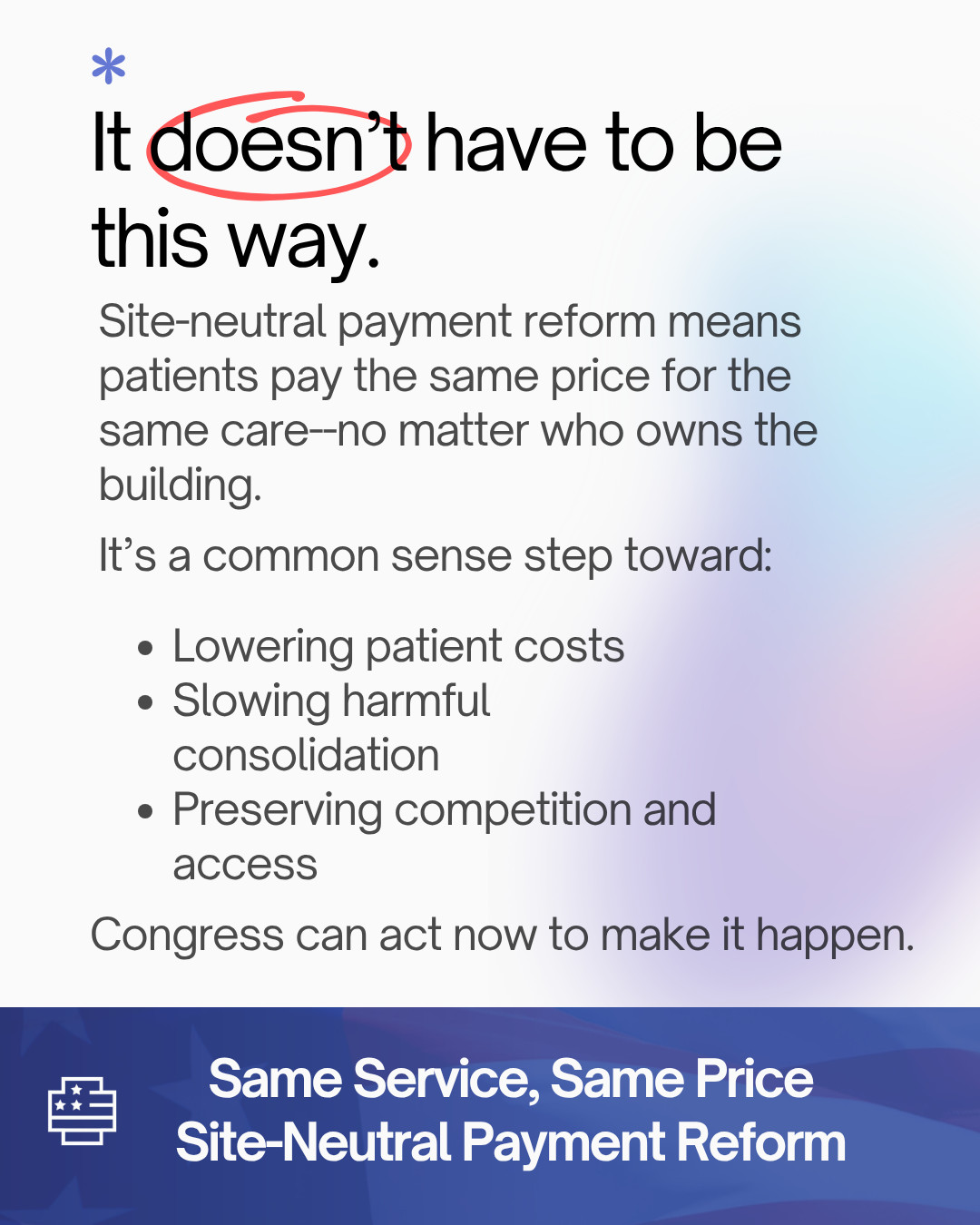 It doesn't have to be this way. Site-neutral payment reform means patients pay the same price for the same care--no matter who owns the building. It's a common sense step toward: Lowering patient costs, slowing harmful consolidation, preserving competition and access. Congress can act now to make it happen. Same Service, Same Price: Site-Neutral Payment Reform