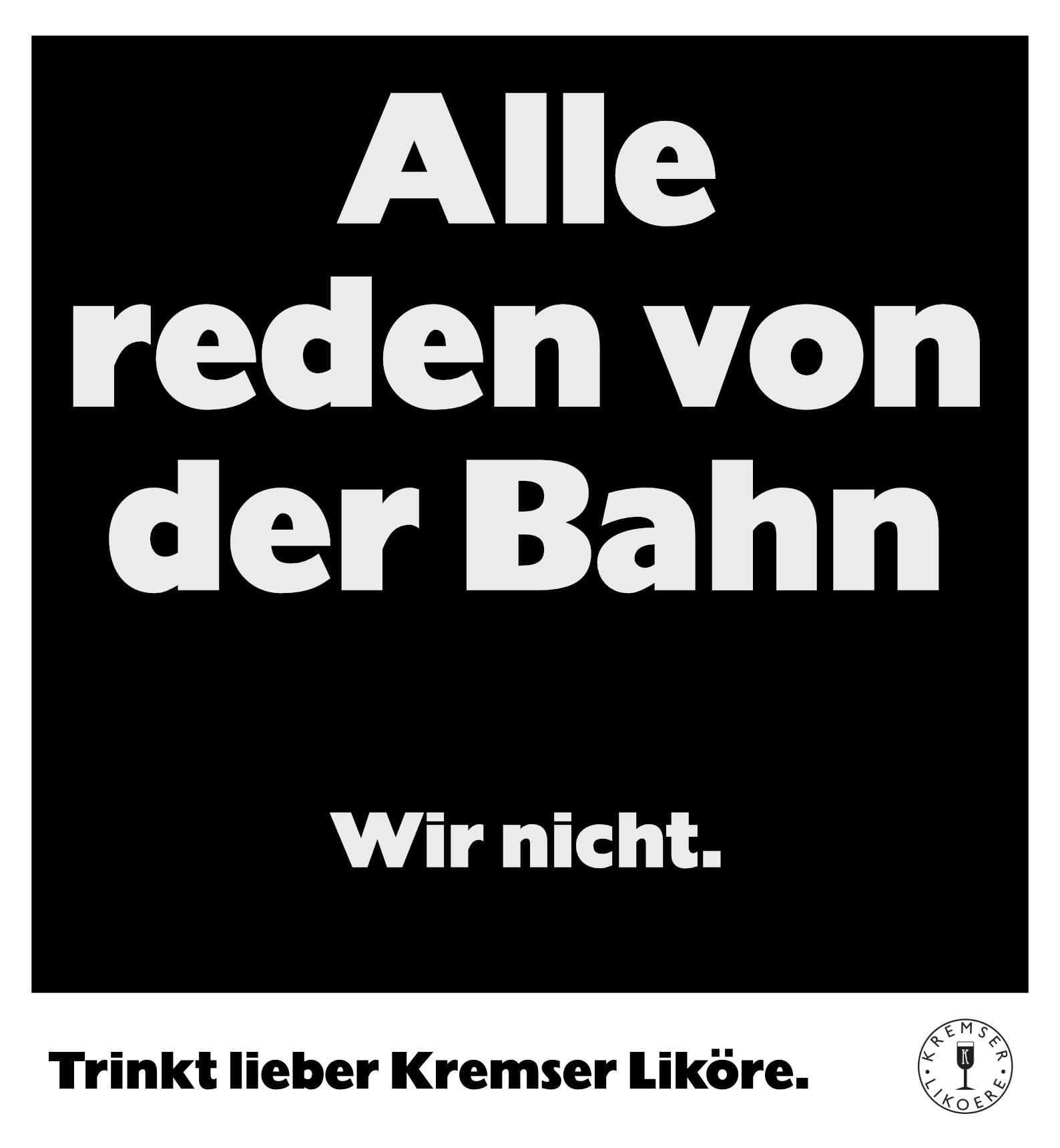 Werbung im Stil der 1960er Bahn-Werbung mit dem Text: Alle reden von der Bahn. Wir nicht. Trinkt lieber Kremser Liköre. Logo.