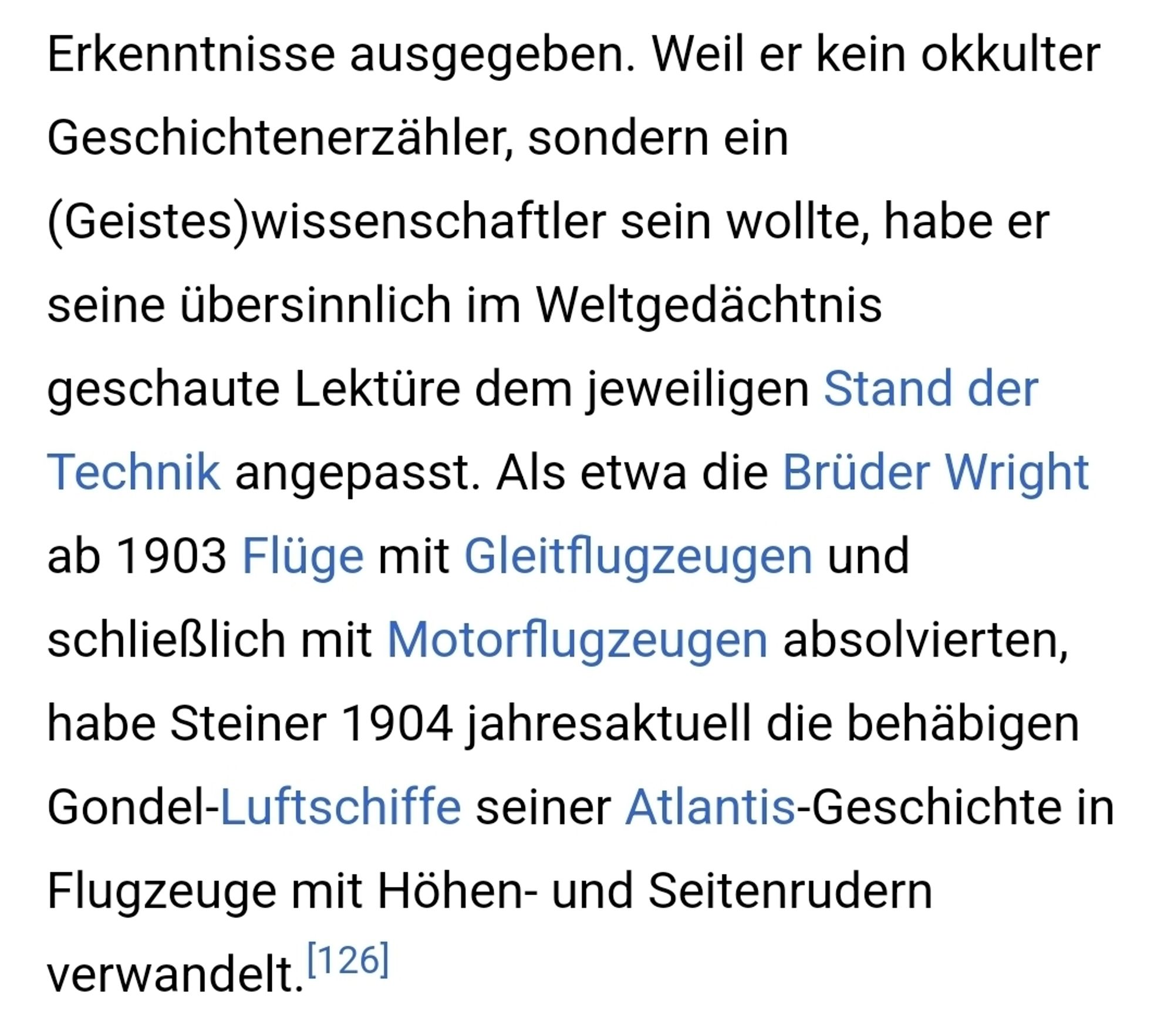 Weil er kein okkulter Geschichtenerzähler, sondern ein (Geistes)wissenschaftler sein wollte, habe er seine übersinnlich im Weltgedächtnis geschaute Lektüre dem jeweiligen Stand der Technik angepasst. Als etwa die Brüder Wright ab 1903 Flüge mit Gleitflugzeugen und schließlich mit Motorflugzeugen absolvierten, habe Steiner 1904 jahresaktuell die behäbigen Gondel-Luftschiffe seiner Atlantis-Geschichte in Flugzeuge mit Höhen- und Seitenrudern verwandelt.