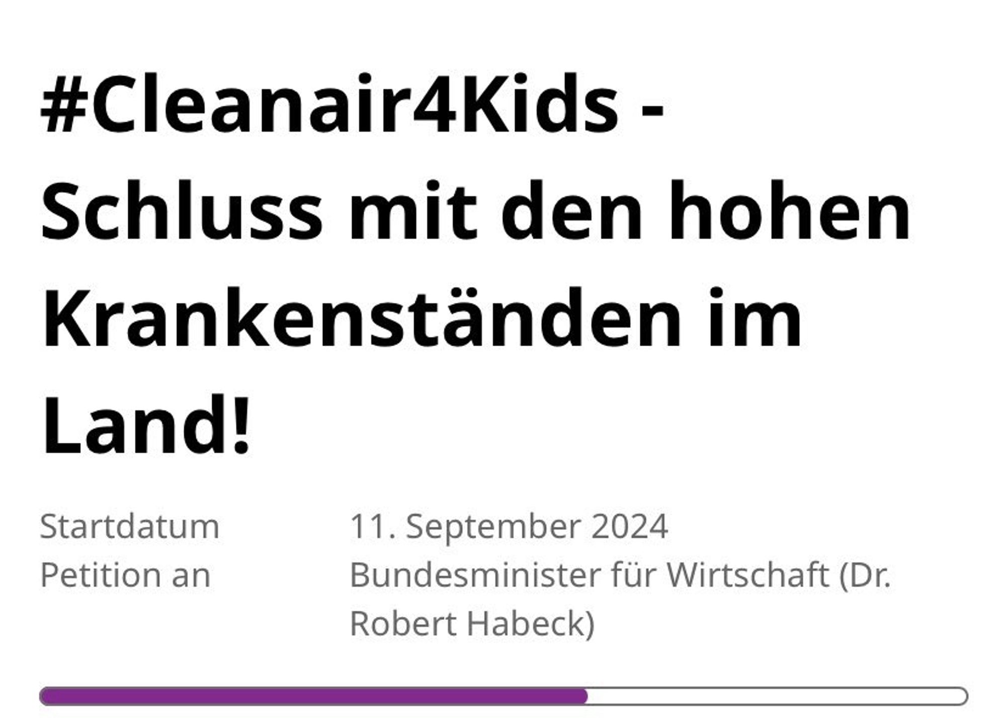 Screenshot Petition Überschrift:

#Cleanair4Kids - Schluss mit den hohen Krankenständen im Land!

Startdatum
11. September 2024

Petition an
Bundesminister für Wirtschaft (Dr. Robert Habeck)