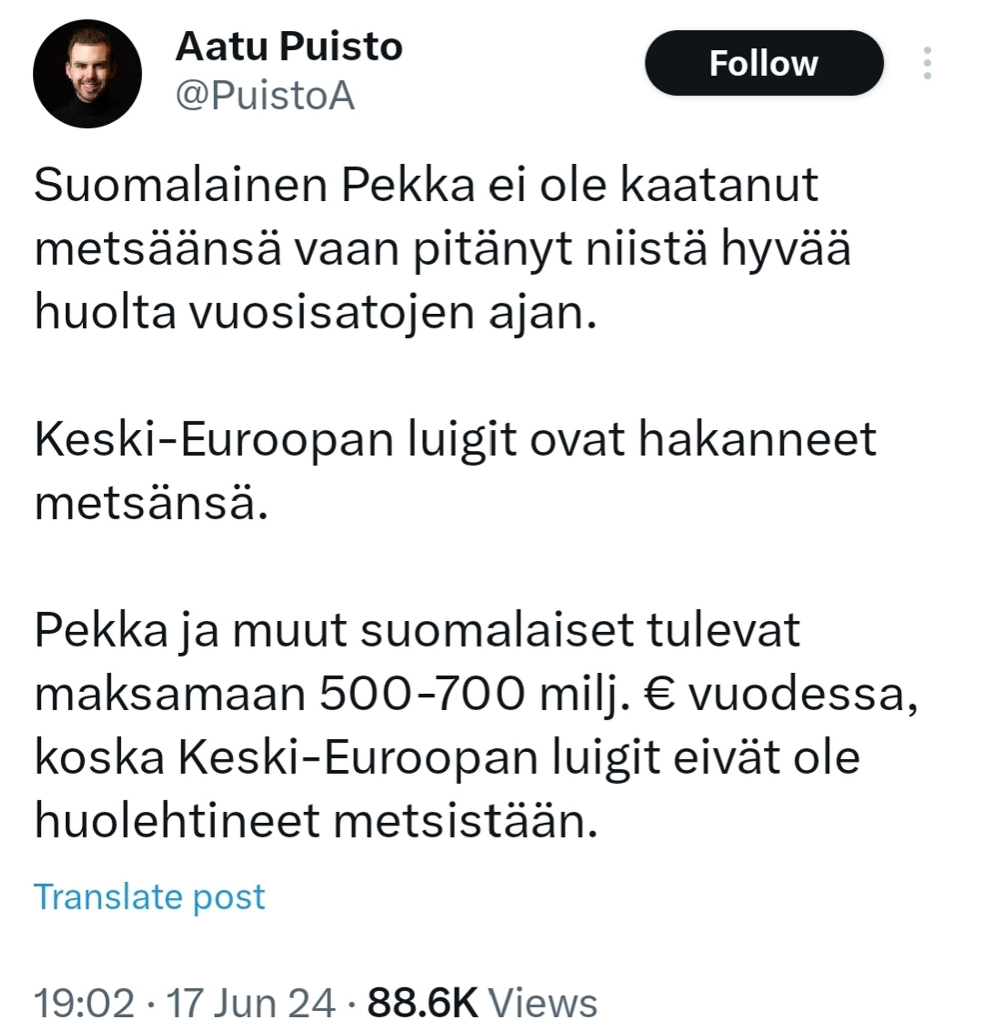 Nuoren äärioikeistolaisen teksti X:ssä
"Suomalainen Pekka ei ole kaatanut metsäänsä vaan pitänyt niistä hyvää huolta vuosisatojen ajan.

Keski-Euroopan luigit ovat hakanneet metsänsä.

Pekka ja muut suomalaiset tulevat maksamaan 500-700 milj. € vuodessa, koska Keski-Euroopan luigit eivät ole huolehtineet metsistään."