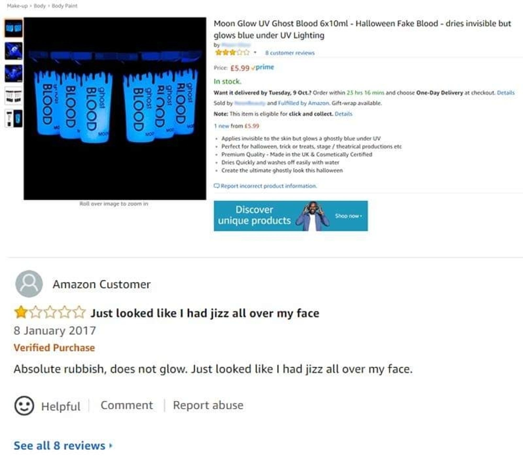 An Amazon page for UV/blacklight makeup. The one star review is titled "Just looked like I had jizz all over my face."
They go on to say "Absolute rubbish, does not glow. Just looked like I had jizz all over my face."
Mistaking UV reactive items for something that glows in the dark is a common error, but it's the kind of error that will get you remembered for all the wrong reasons when the item in question does, in fact, make it look like you've got jizz all over your face.