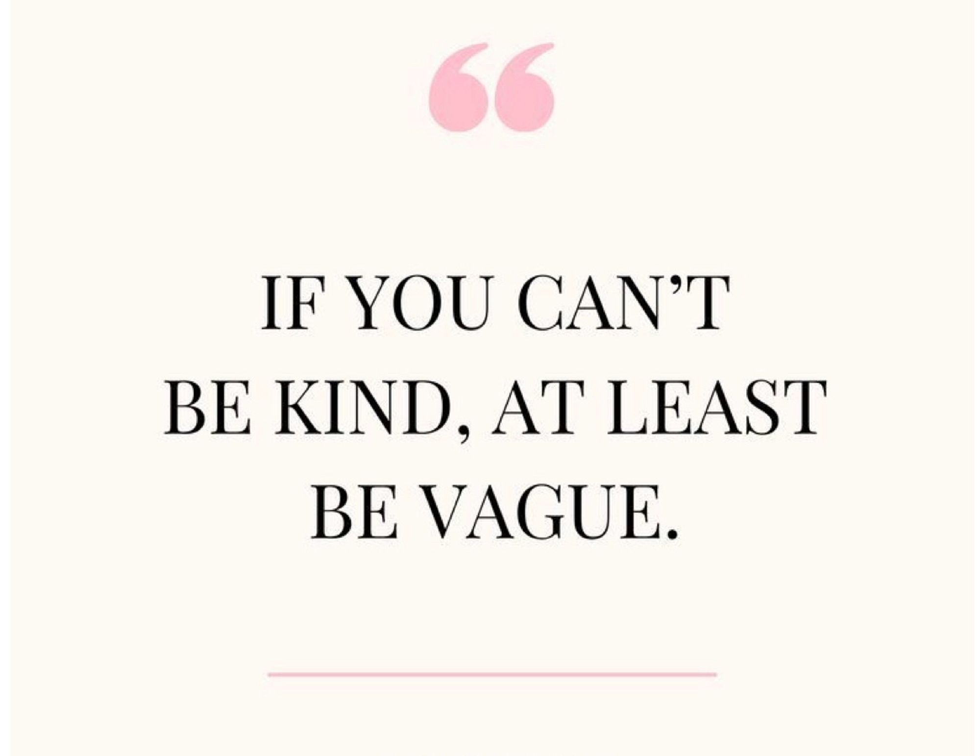 Of you can’t be kind, at least be vague.