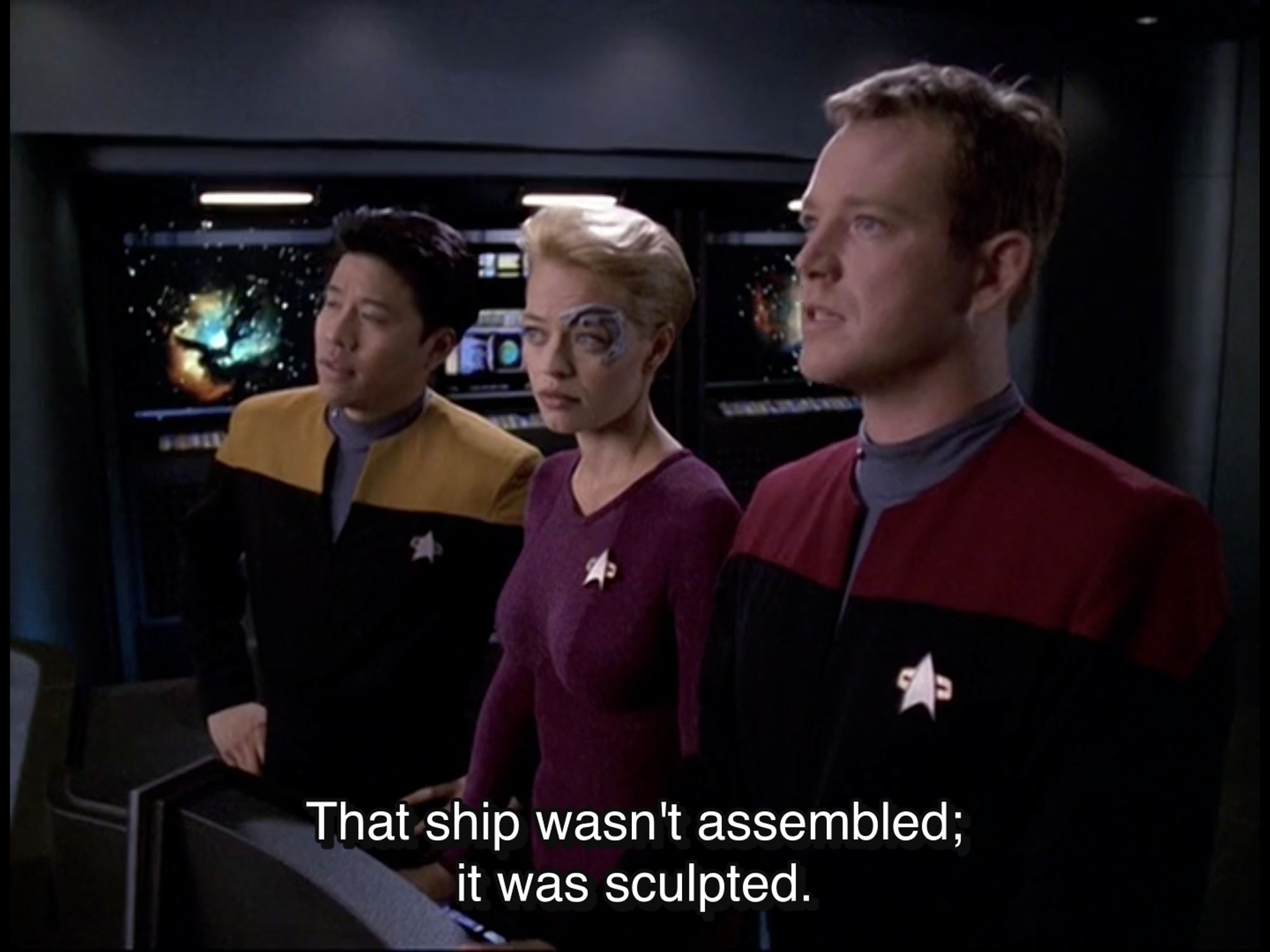 Tom Paris is standing in the astrometrics lab with Seven of Nine and Harry Kim. They are all looking at the view screen. Tom Looks enraptured, Seven looks nonplussed, and and Harry looks real goofy. Tom is saying "That ship wasn't assembled; it was sculpted."

From Star Trek Voyager, Season 6, Episode 5, "Alice"