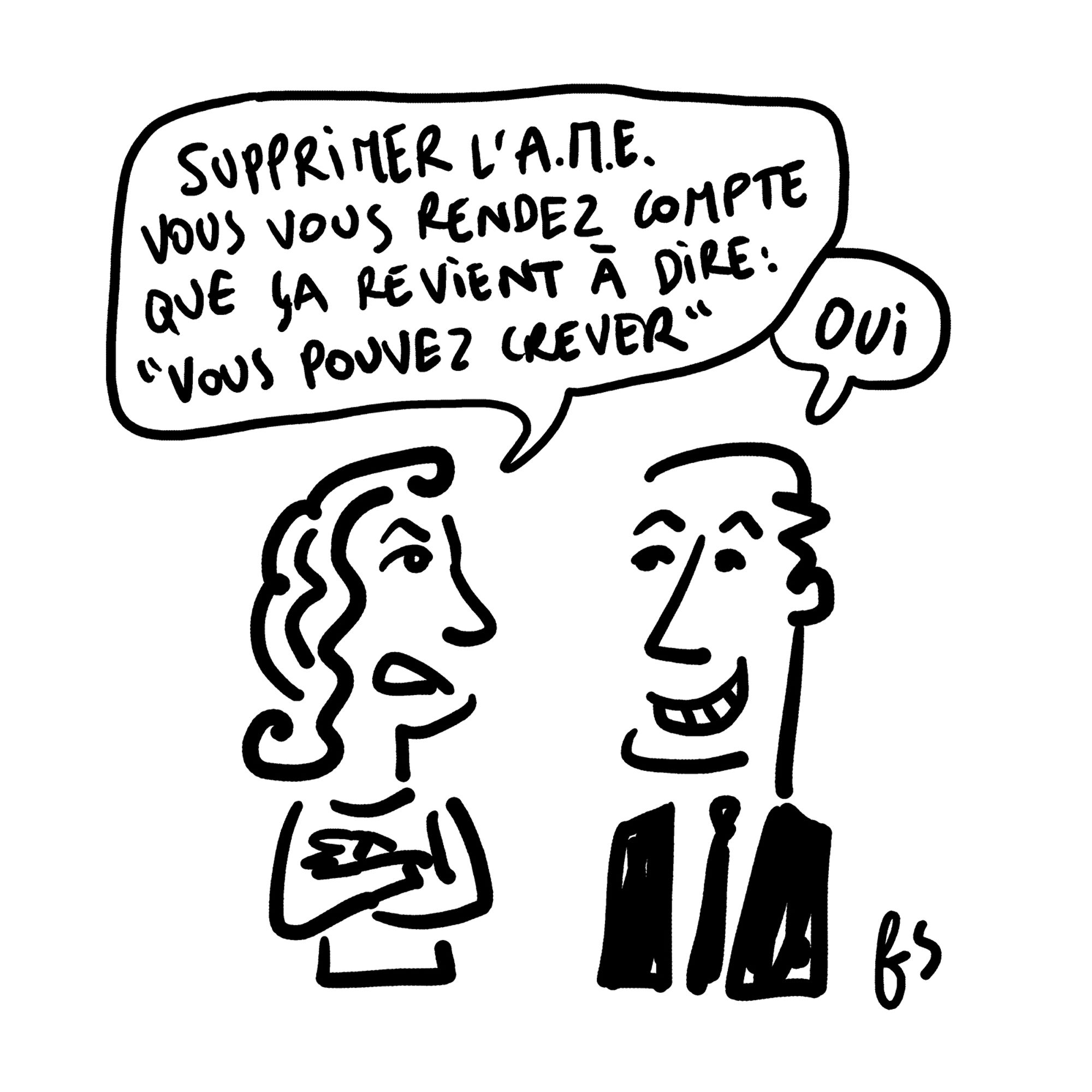 Dessin d'actualité.
Une femme en colère dit : "Supprimer l'A.M.E., vous vous rendez compte que ça revient à dire : vous pouvez crever."
Un sénateur répond tout sourire : "Oui."