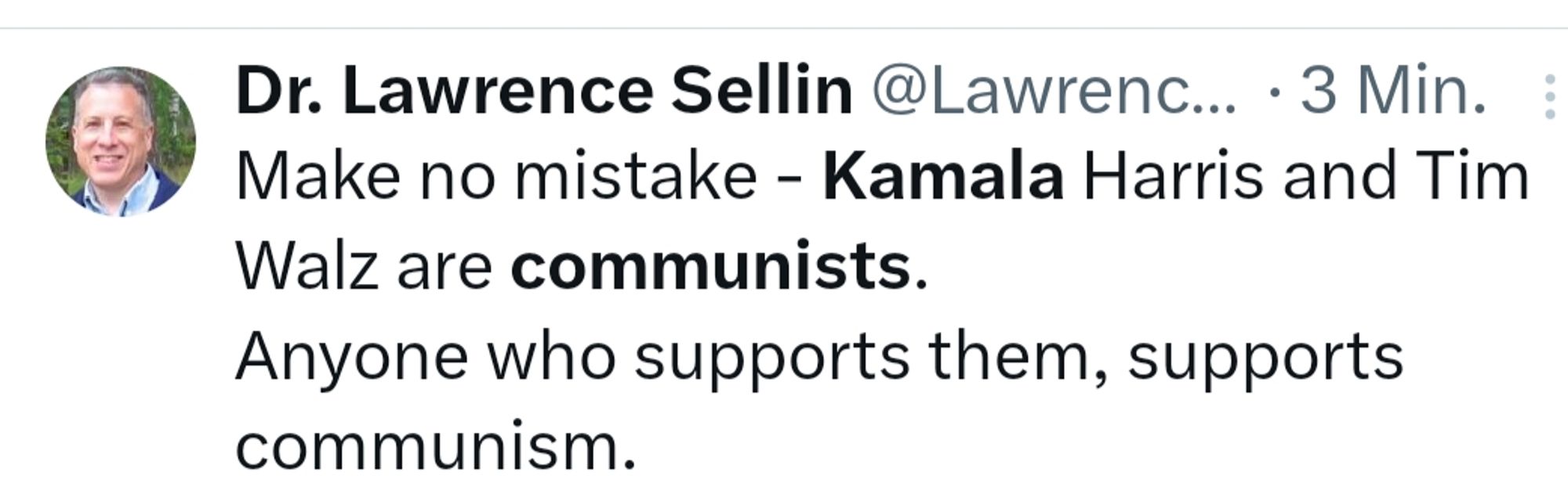 Tweet 
Make no mistake - Kamala Harris and Tim Walz are communists.
Anyone who supports them, supports communism.