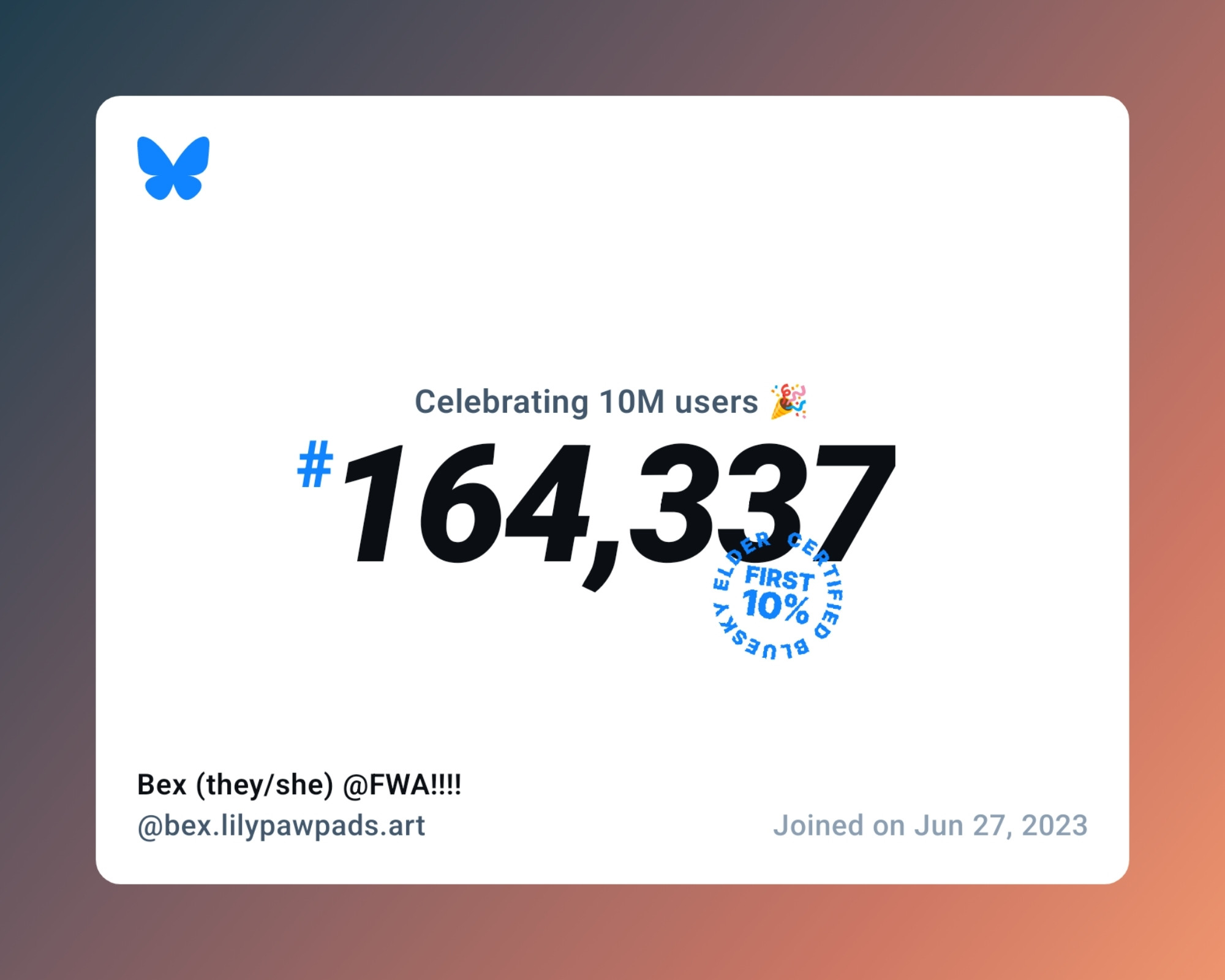 A virtual certificate with text "Celebrating 10M users on Bluesky, #164,337, Bex (they/she) @FWA!!!! ‪@bex.lilypawpads.art‬, joined on Jun 27, 2023"