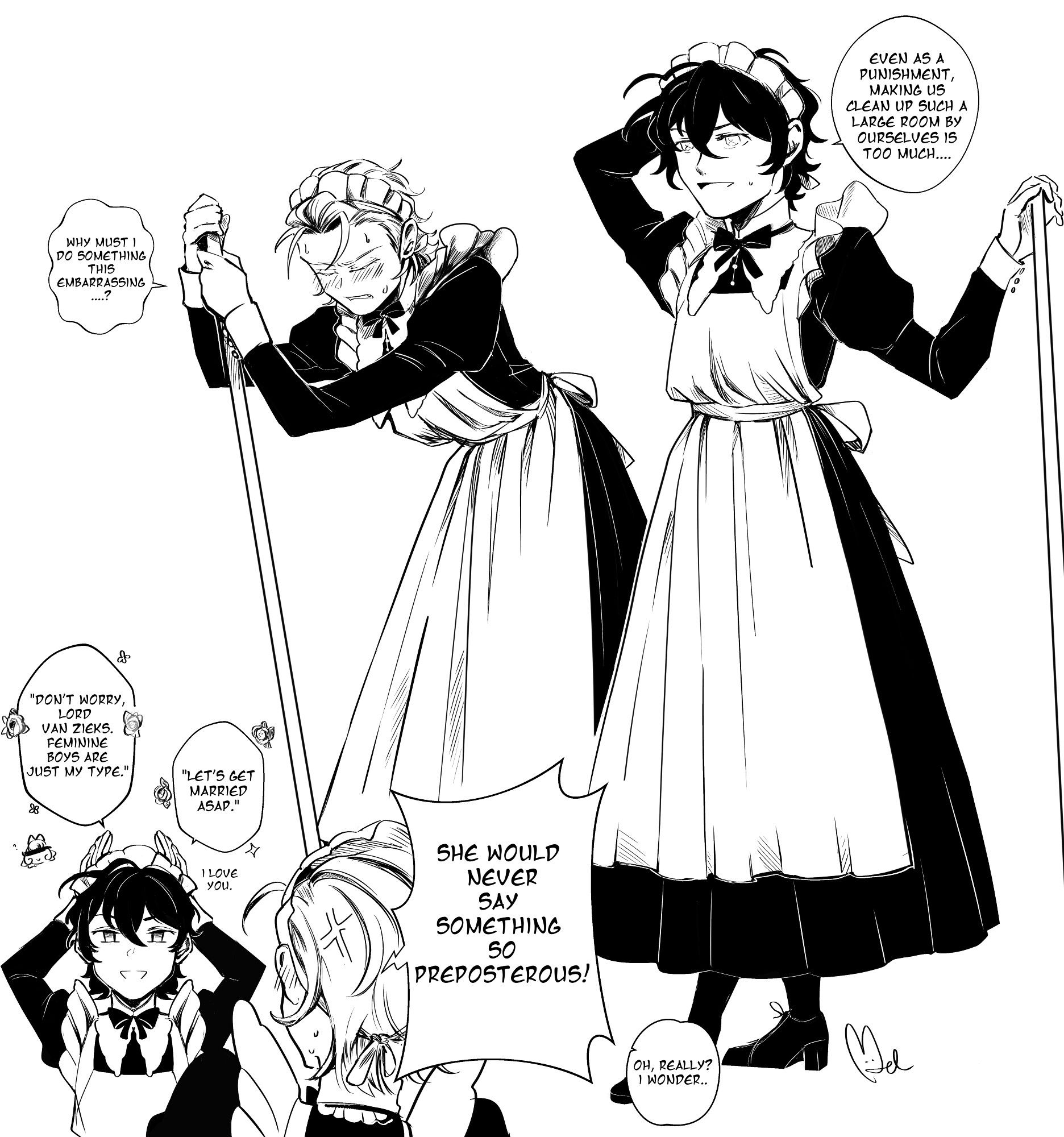 Black and white fanart of The Great Ace Attorney featuring Klint van Zieks and my OC Mycroft in their young teens. Both are wearing maid outfits. With a broom in hand and an annoyed smile, Mycroft says: "Even as a punishment, making us clean up such a large room by ourselves is too much." Klint, who is slumped over his own broom with an expression of shame and embarrassment, says: "Why must I do something this embarrassing..?" In a doodle below the above drawing, Mycroft puts his hands behind in head, with eyes glazing over and mimicking cat ears, saying: "Don't worry, Lord van Zieks. Feminine boys are just my type. Let's get married ASAP." There are roses and flowers drawn around the speech bubbles, as well as a censored portrait of a young Lady Baskerville, implying he is imitating her. Klint angrily retorts, "She would never say something so preposterous!" Mycroft replies: "Oh, really? I wonder.."