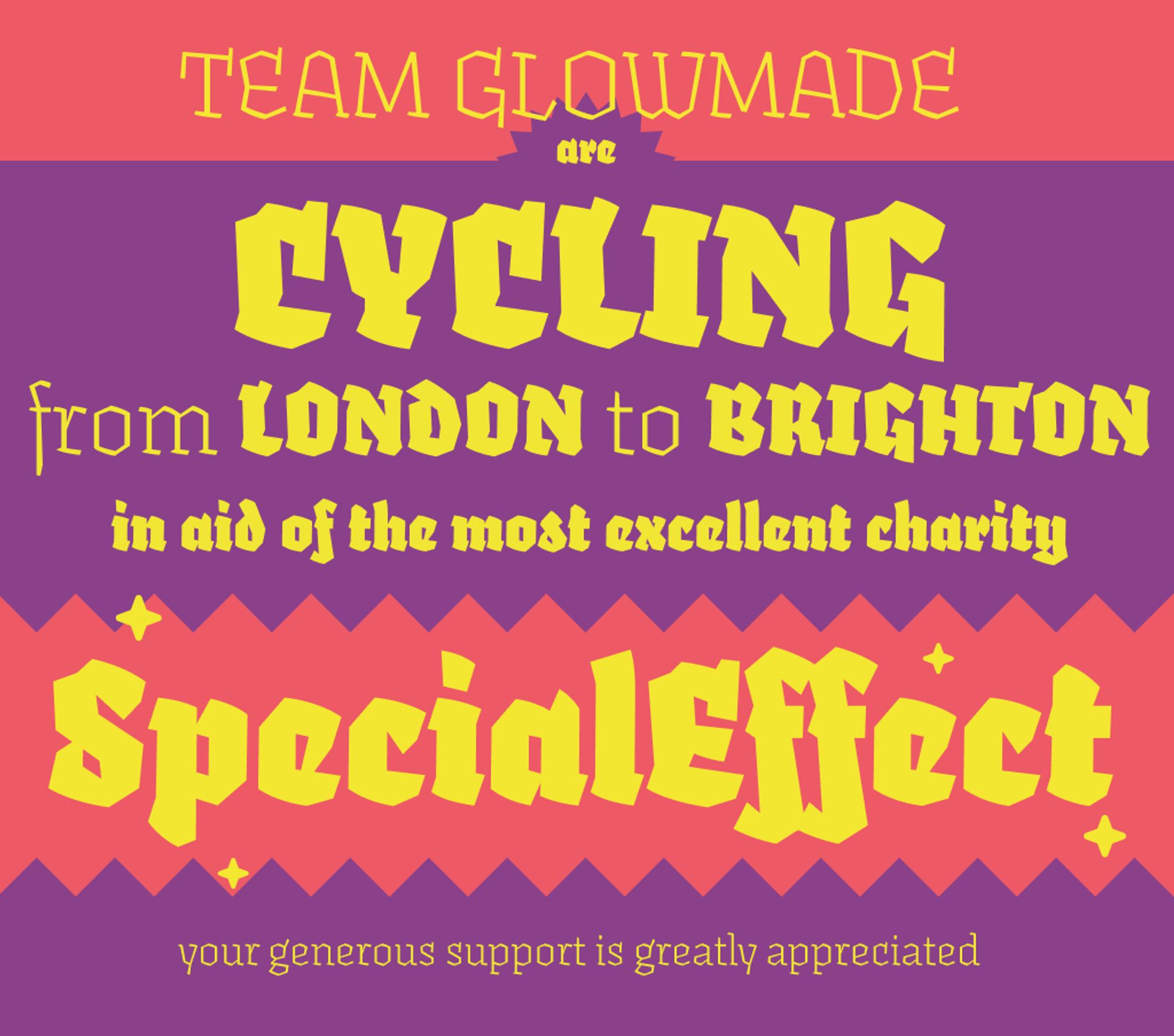 text reads: Team Glowmade are cycling from London to Brighton in aid of the most excellent charity Special Effect. Your generous support is greatly appreciated