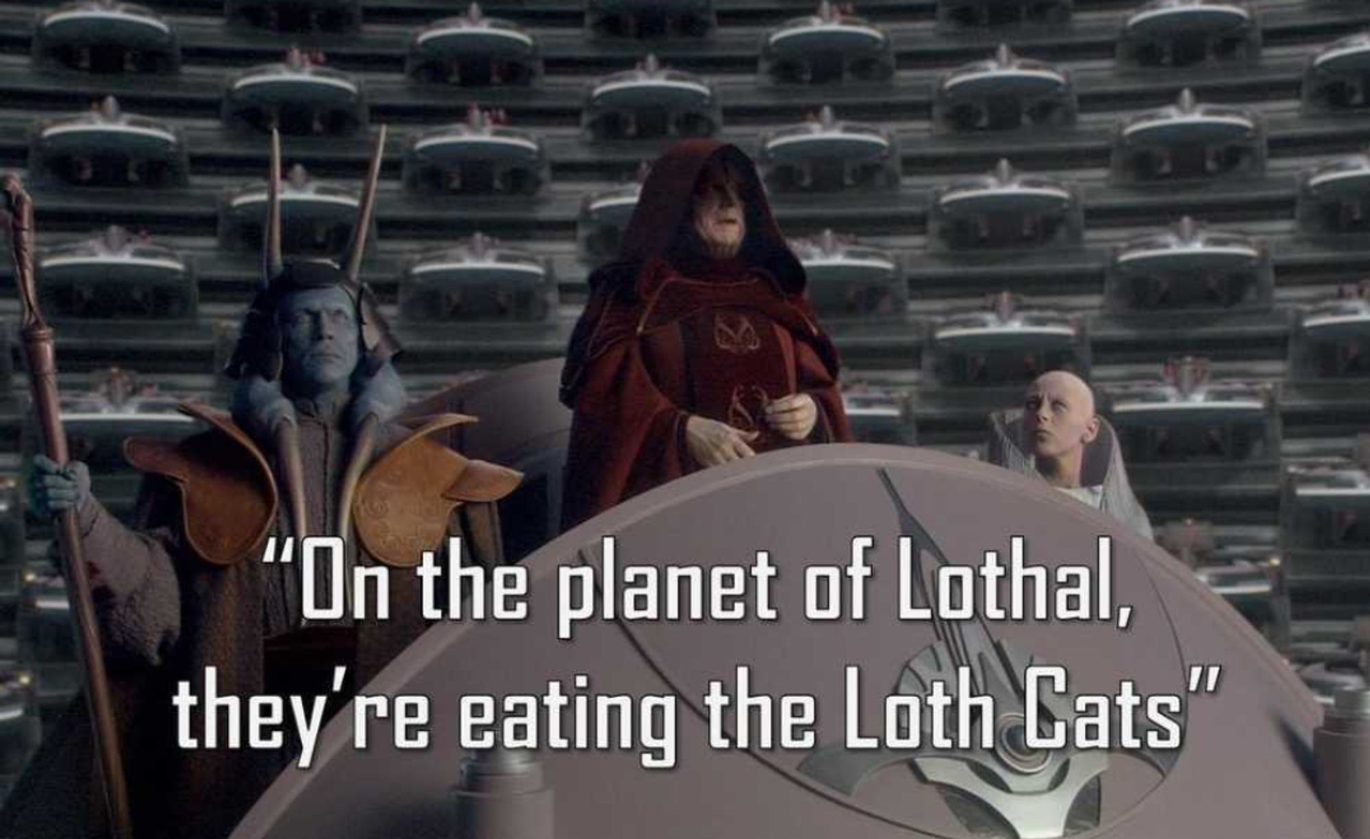 Emperor saying "on the planet of Lothal, they're eating the Loth Cats"