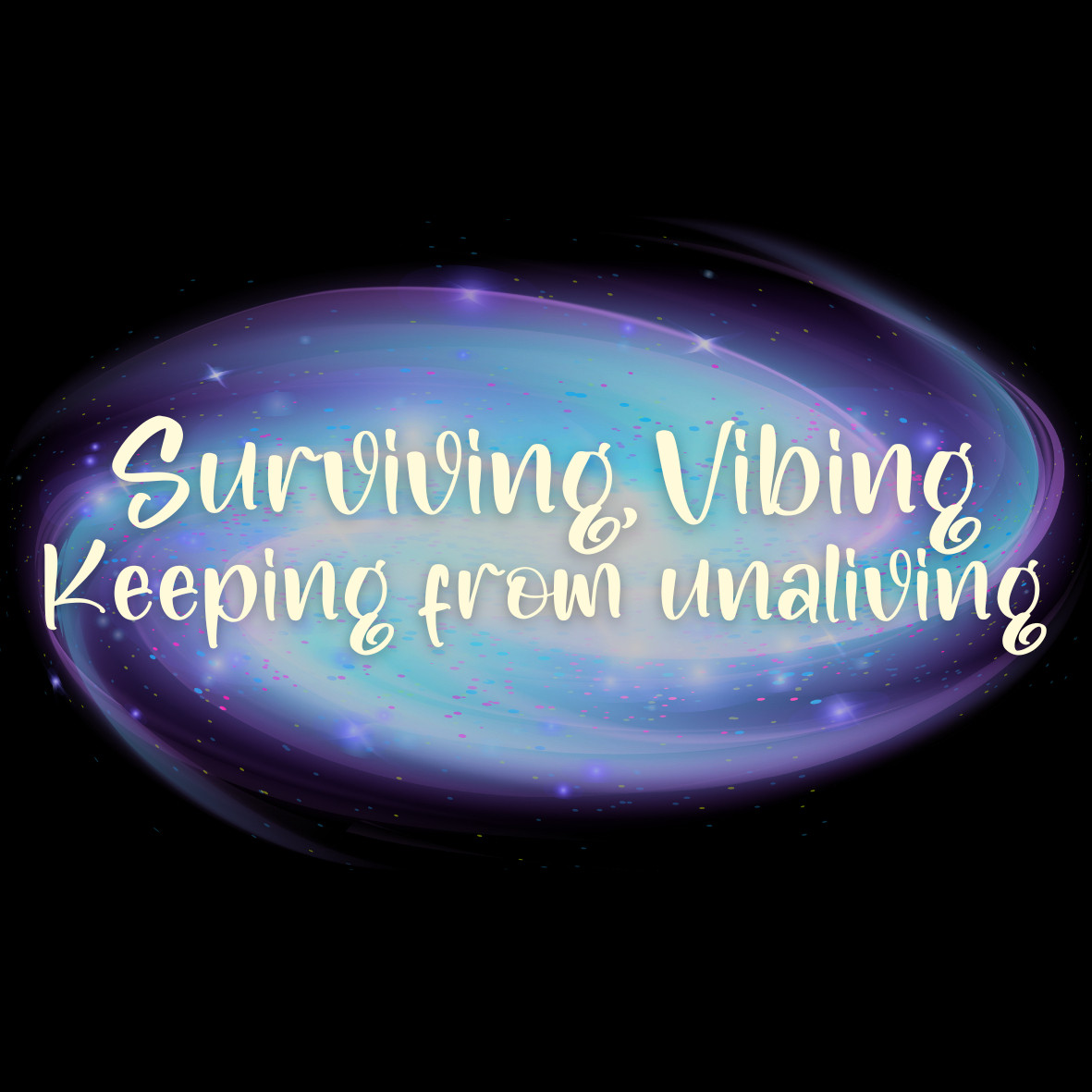 A purple, blue, and pink spiral galaxy with the words, "Surviving, vibing, keeping from unaliving" in pale yellow on top.