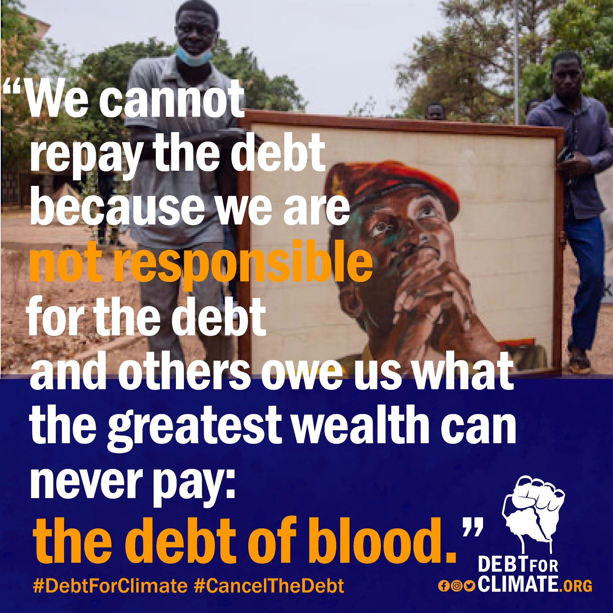 2 men holding a picture of Thomas Sankara
Text:
"We cannot repay the debt because we are notresponsible for the debt and others owe us what the greatest wealth can never pay:
the debt of blood

#DebtForClimate #CancelTheDebt