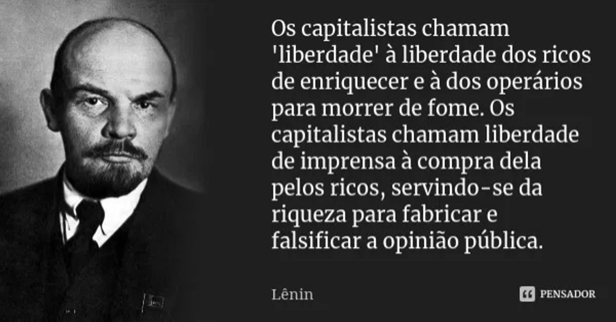 Os capitalistas chamam 'liberdade' à liberdade dos ricos de enriquecer e à dos operários para morrer de fome. Os capitalistas chamam liberdade de imprensa à compra dela pelos ricos, servindo-se da riqueza para fabricar e falsificar a opinião pública. Lênin, CEO do sexo.