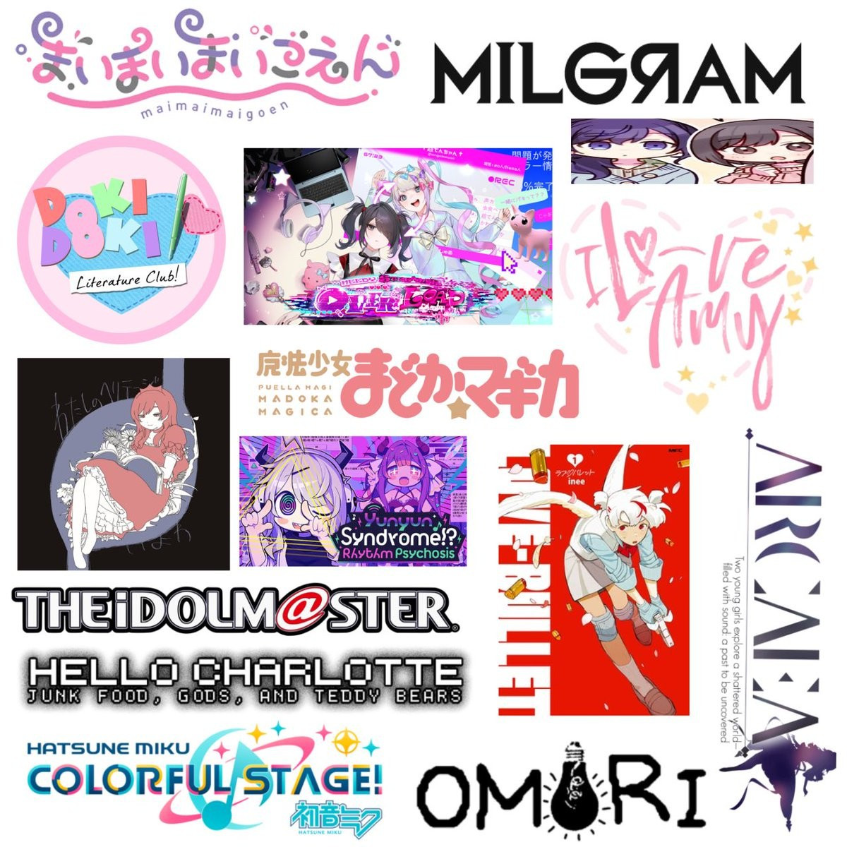 maimaimaigoen, milgram project, doki doki literature club, needy streamer overload, i love amy, iyowa, puella magi madoka magica, yunyun syndrome, love bullet, arcaea, the idolmaster, hello charlotte, project sekai, and OMORI.