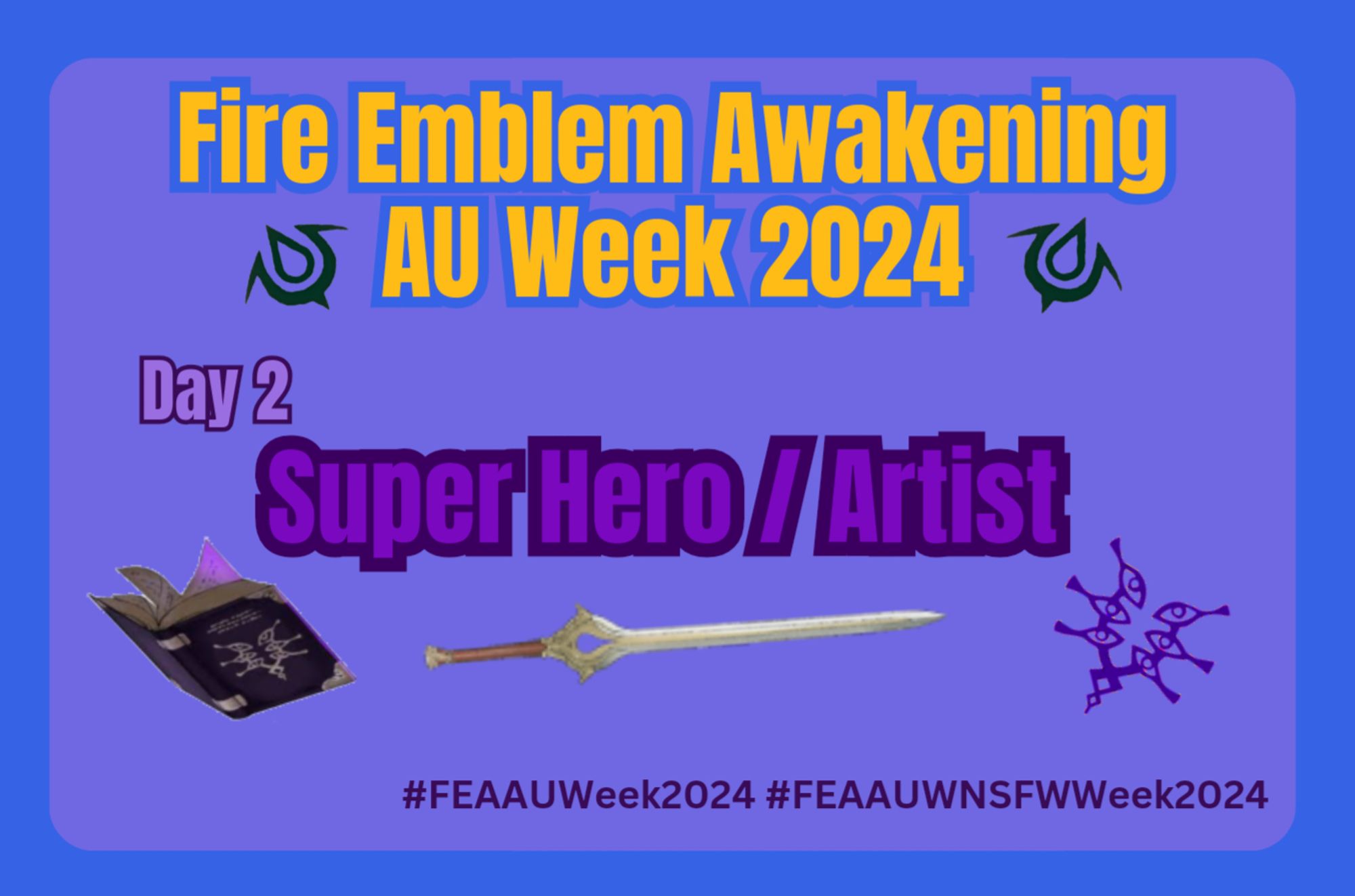 Fire Emblem Awakening AU Week 2024 Day 2
Super Hero / Artist 
#FEAAUWeek2024 #FEAAUWNSFWWeek2024
Blue boarder with a purple background. Surrounded by a cartoon sword purple magic book and runes with purple and yellow text