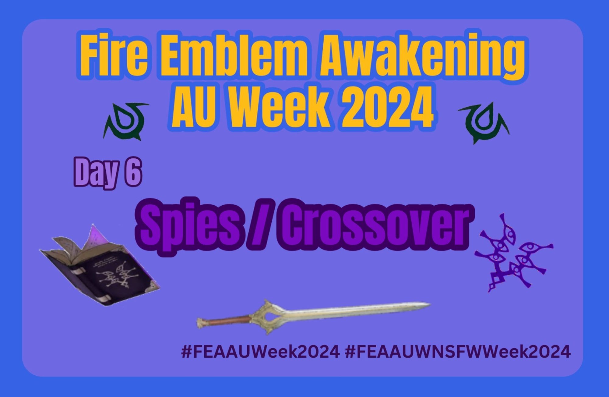 Fire Emblem Awakening AU Week 2024 Day 6
Spies / Crossover 
#FEAAUWeek2024 #FEAAUWNSFWWeek2024
Blue boarder with a purple background. Surrounded by a cartoon sword purple magic book and runes with purple and yellow text

September 22nd to September 28th