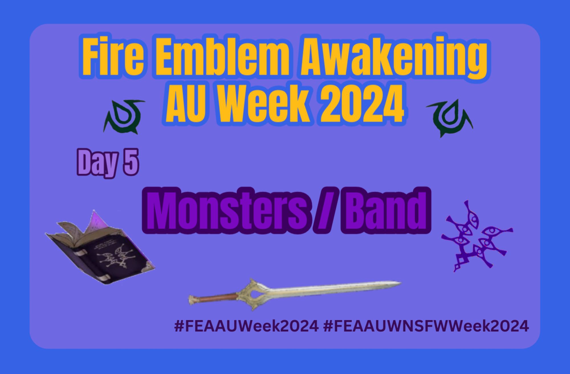 Fire Emblem Awakening AU Week 2024 Day 5
Monsters / Band 
#FEAAUWeek2024 #FEAAUWNSFWWeek2024
Blue boarder with a purple background. Surrounded by a cartoon sword purple magic book and runes with purple and yellow text

September 22nd to September 28th