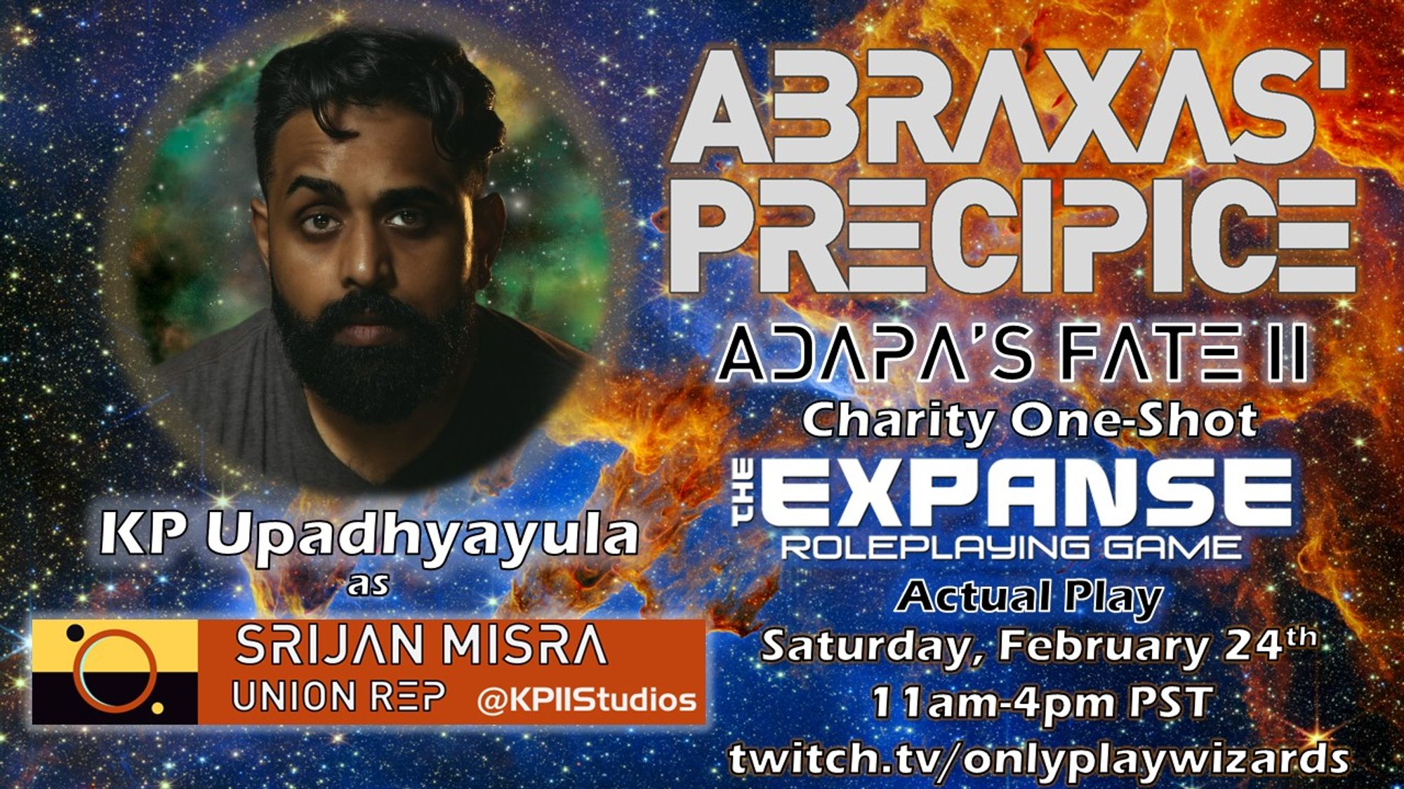 Abraxas' Precipice Adapa's Fate II Charity One-Shot The Expanse Roleplaying Game Actual Play
KP Upadhyayula as Srijan Misra
Saturday February 24th 11am-4pm PST on twitch.tv/onlyplaywizards