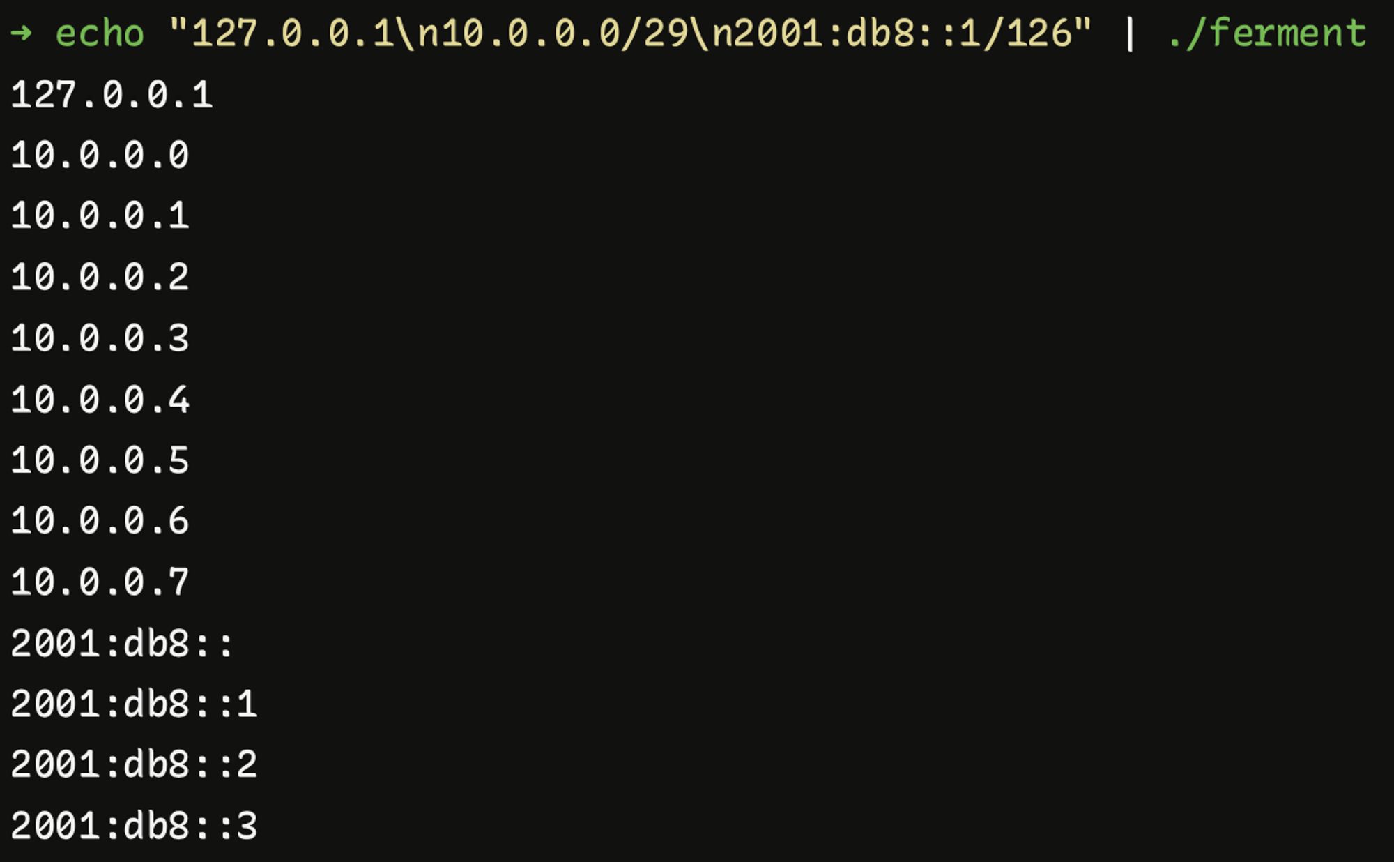 Terminal output showing an IP address breakdown. The first command, ‘echo “127.0.0.1\n10.0.0.0/29\n2001:db8::1/126”’, is piped into a script called ‘./ferment’. The output lists various IPv4 and IPv6 addresses: 127.0.0.1, a range from 10.0.0.0 to 10.0.0.7, and IPv6 addresses from 2001:db8:: to 2001:db8::3.