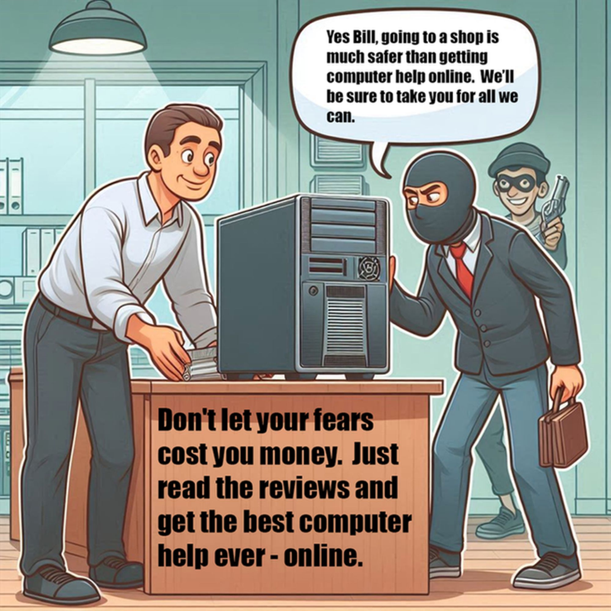 Don't let your fears cost you money.  Just read the reviews and get the best computer help ever - online.