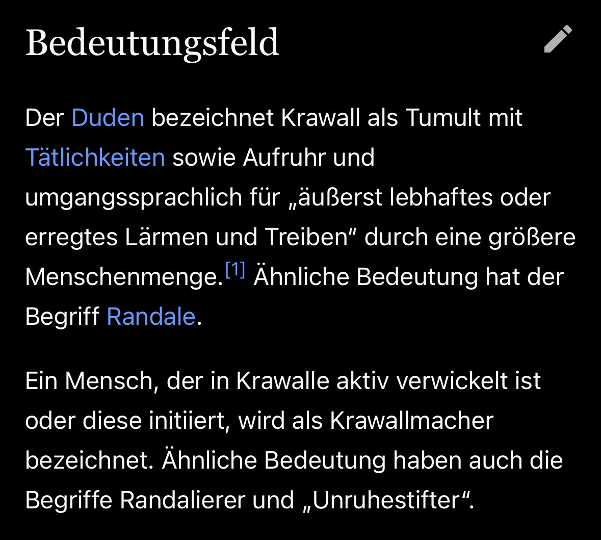 Wikipedia-Screenshot:

Bedeutungsfeld
Der Duden bezeichnet Krawall als Tumult mit Tätlichkeiten sowie Aufruhr und umgangssprachlich für „äußerst lebhaftes oder erregtes Lärmen und Treiben" durch eine größere Menschenmenge. Ähnliche Bedeutung hat der Begriff Randale.
Ein Mensch, der in Krawalle aktiv verwickelt ist oder diese initiiert, wird als Krawallmacher bezeichnet. Ähnliche Bedeutung haben auch die Begriffe Randalierer und „Unruhestifter"