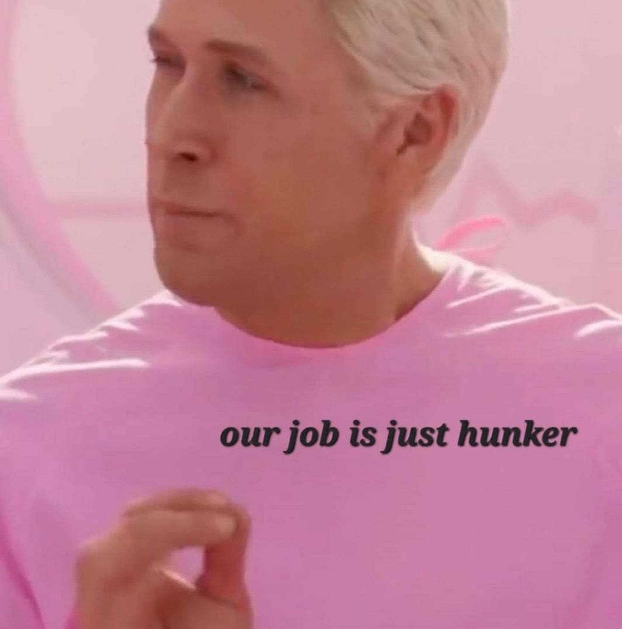 Ken from Barbie wearing a pink shirt and holding his thumb and two fingers together. The text says our job is just hunker.