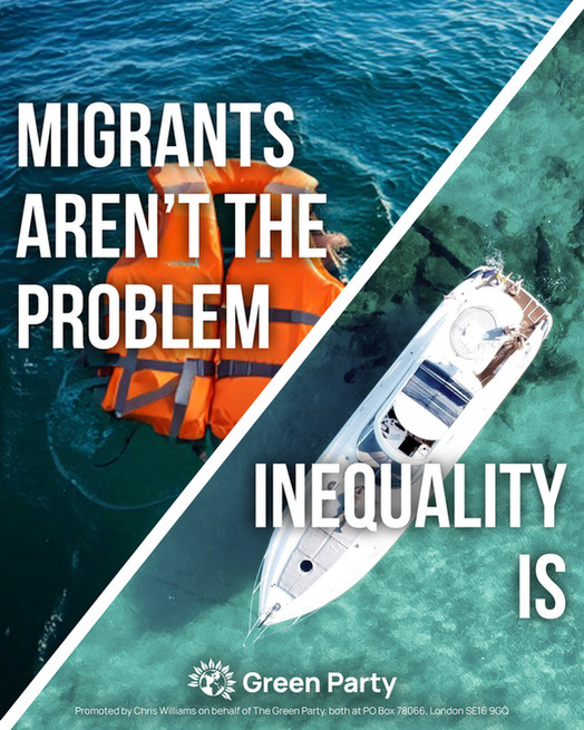 MIGRANTS AREN'T THE PROBLEM
INEQUALITY IS
Green Party
Promoted by Chris Williams on behalf of The Green Party, both at PO Box 78066, London SE16 9GQ