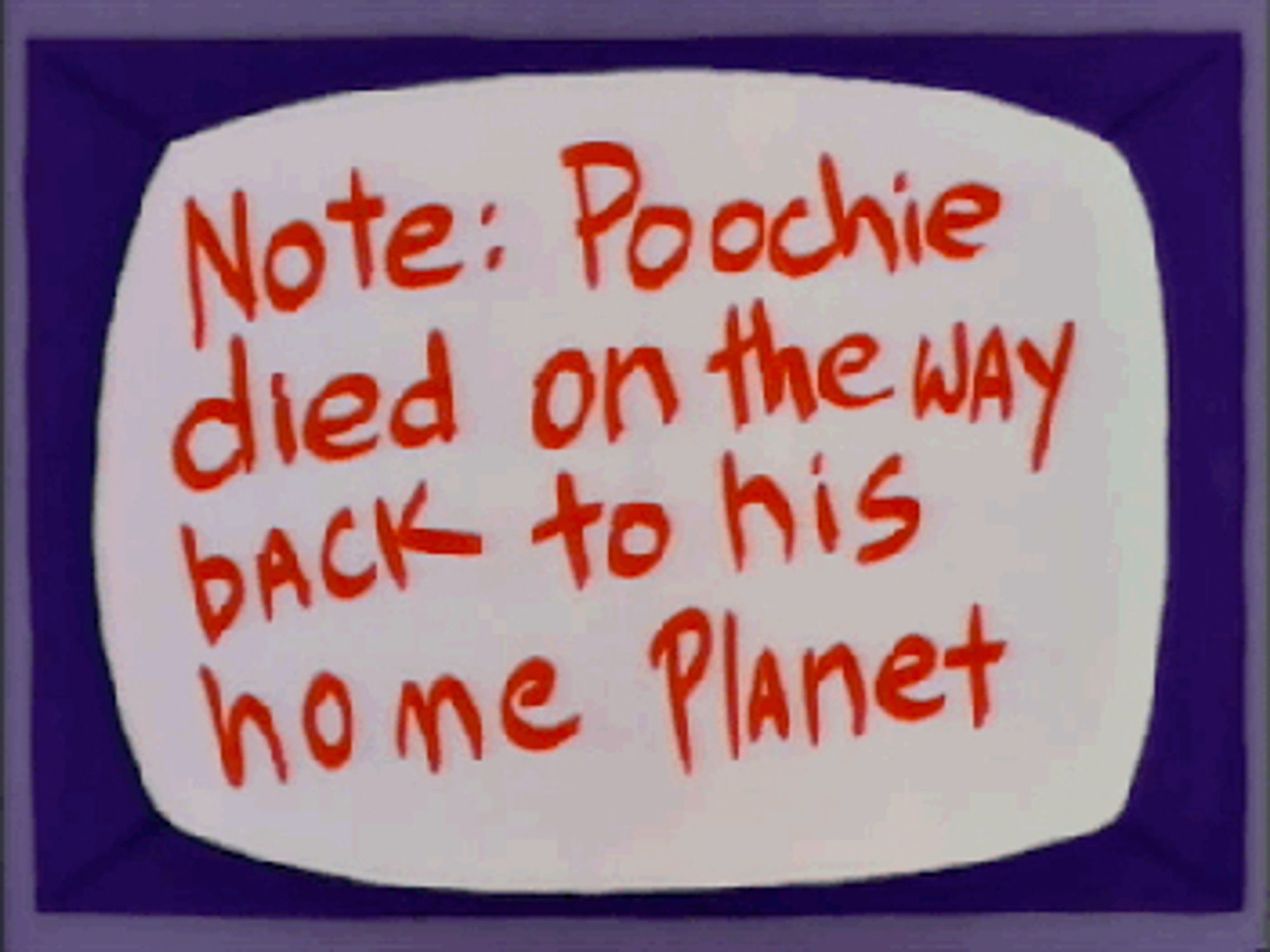 cartoon tv screen reading Note: Poochie died on the way back to his home planet. 