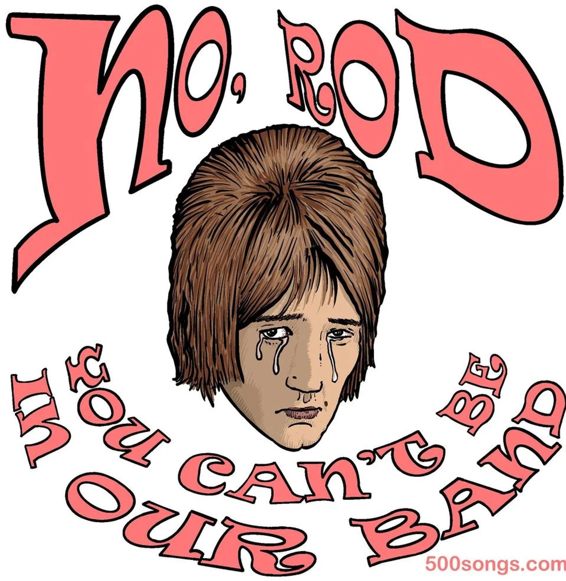 Drawing of rod stewart crying with words “no rod you can’t be in our band.”