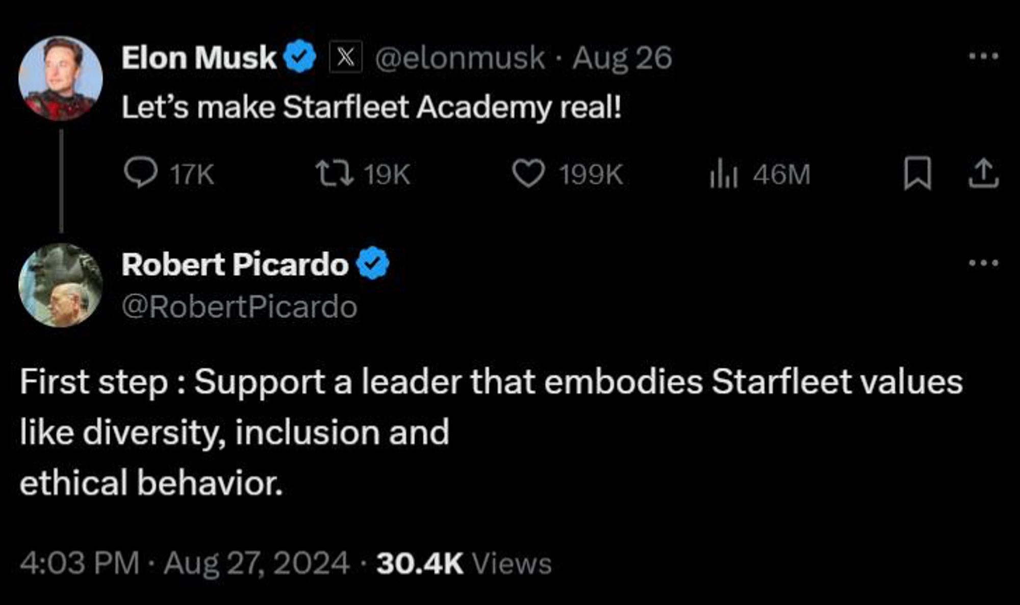 Elon Musk
@elonmusk • Aug 26
Let's make Starfleet Academy real!
17K
17 19K
199K
1hit 46M 

Robert Picardo
@RobertPicardo First step: Support a leader that embodies Starfleet values like diversity, inclusion and
ethical behavior.
4:03 PM • Aug 27, 2024