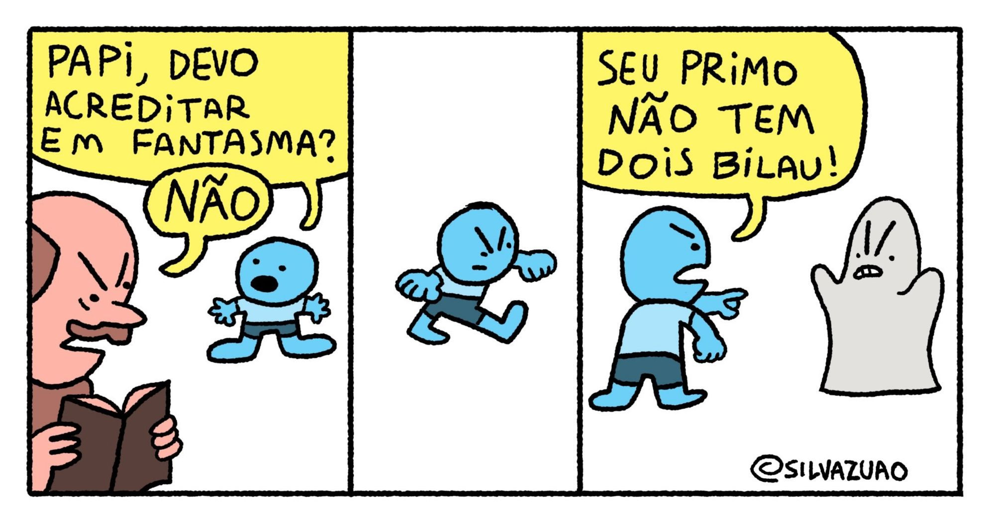 Descrição da imagem: uma tirinha em três quadrinhos. No primeiro quadrinho, um menino azul pergunta ao pai: “papi, devo acreditar em fantasmas?” O pai responde: “não”. No segundo quadrinho, o menino azul anda enfurecido. No terceiro quadrinho, o menino aponta para um fantasma e diz: “seu primo não tem dois bilau!”