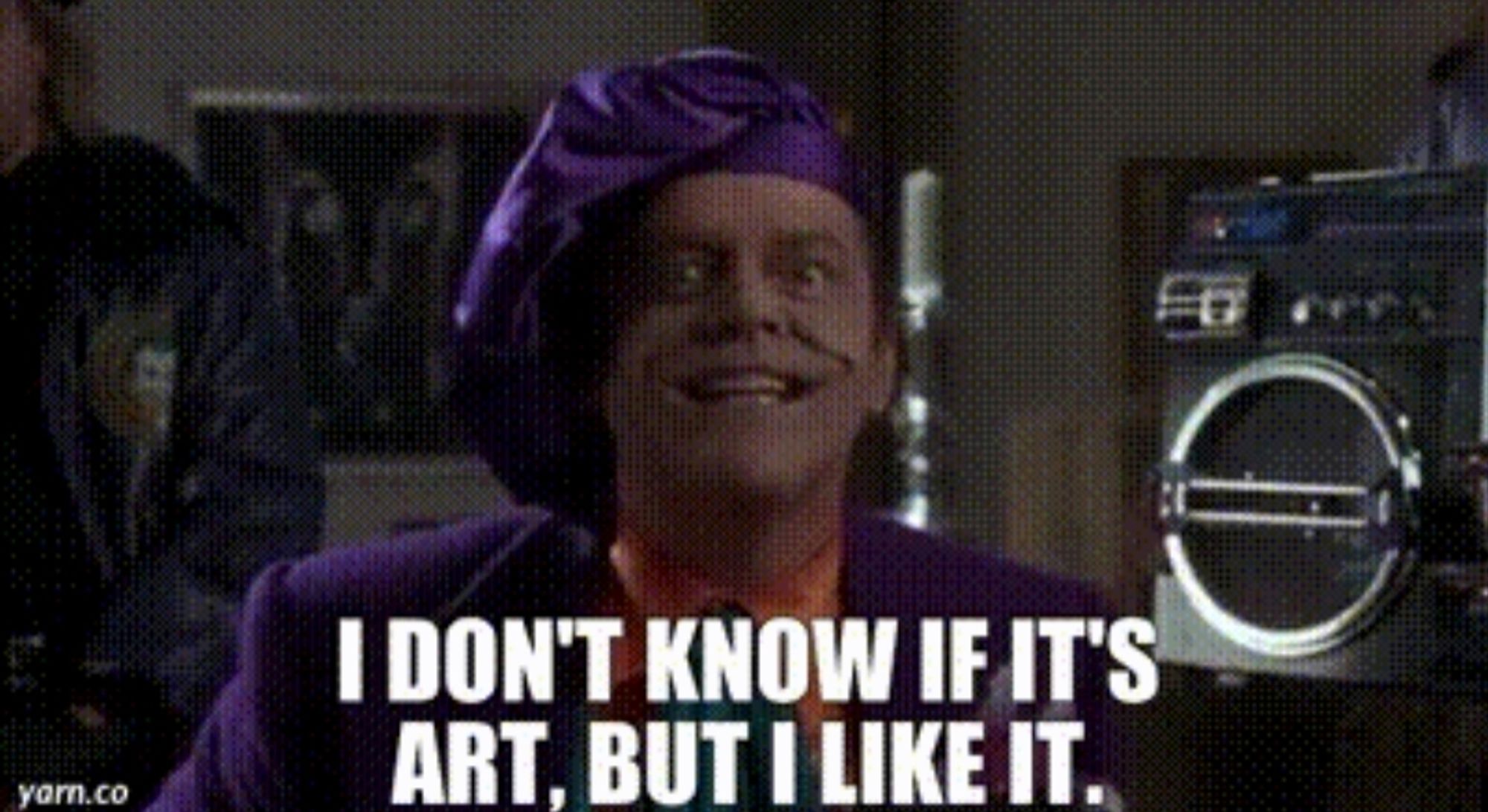 Jack Nicholson as the Joker in Batman (1989) saying, "I don't know if it's art, but I like it."