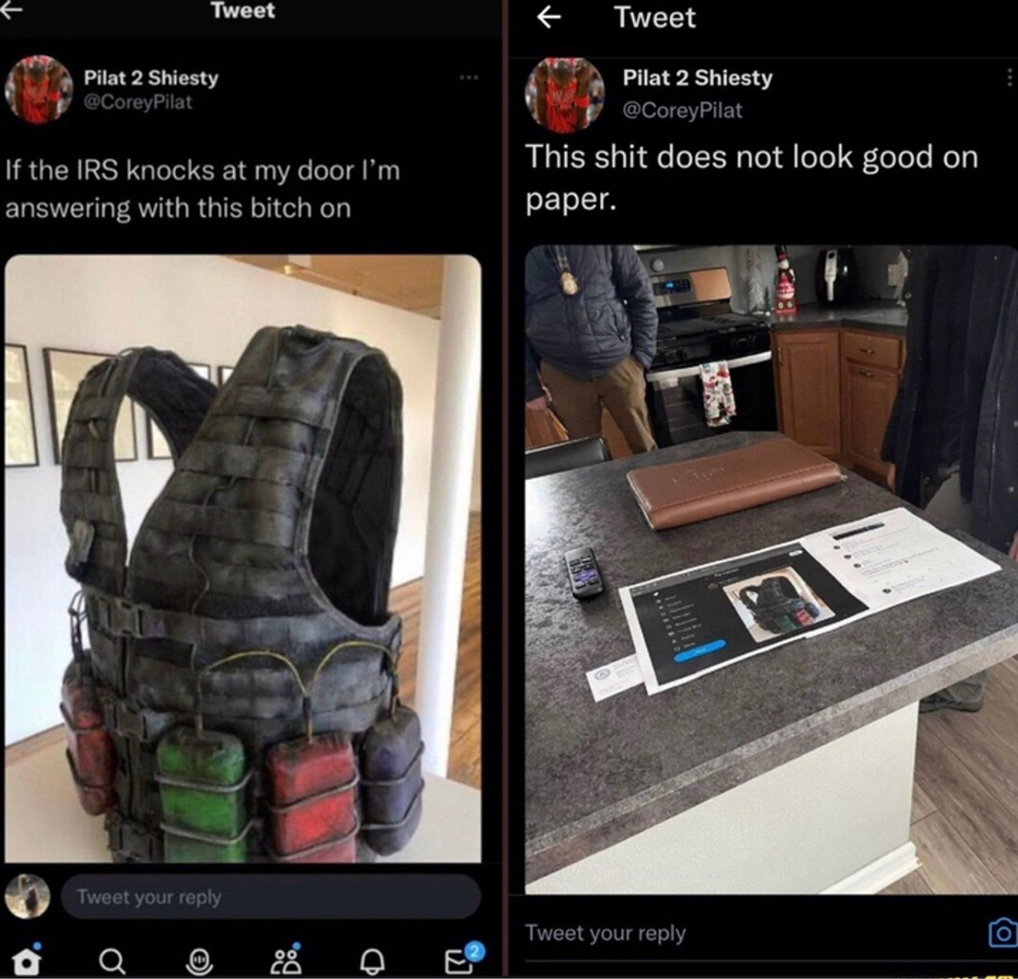 Someone tweeting a picture of a fake bomb vest from a museum gallery saying “If the IRS knocks at my door I’m answering with this bitch on”– and then later tweeting a picture of law enforcement standing in their kitchen with a printout of the original tweet on the counter: “This shit does not look good on paper.”