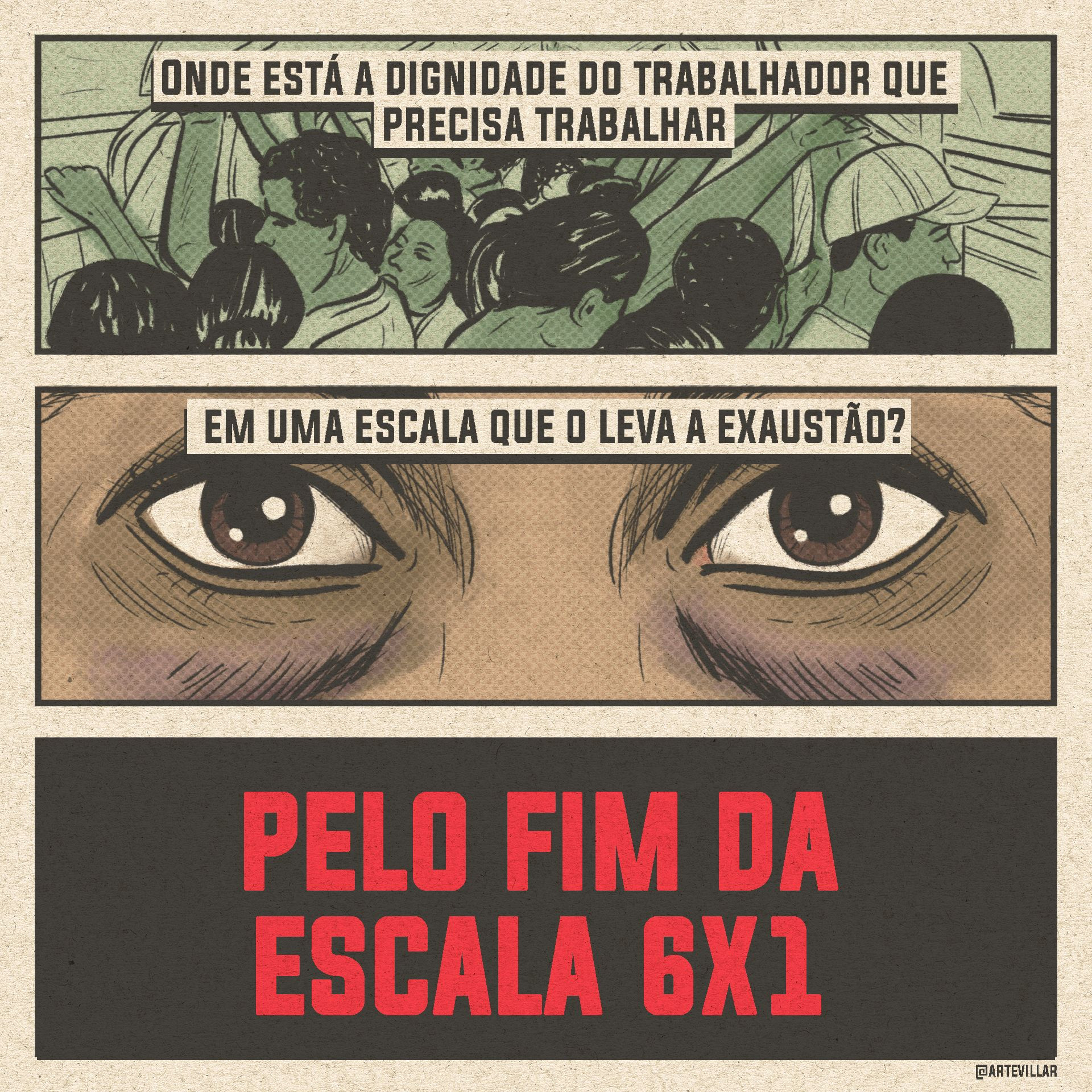 Desenho dividido em três quadrantes horizontais. No primeiro quadrante há um desenho monocromático na cor verde onde há um metrô lotado de pessoas. Está escrito: "onde está a dignidade do trabalhador que precisa trabalhar...". No segundo quadrante há um zoom em um olhar completamente cansado, com olheiras. Está escrito "em uma escala que o leva a exaustão?". No terceiro quadrante há um fundo preto e escrito em vermelho "pelo fim da escala 6x1".