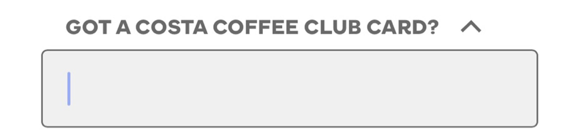 Part of an app setup.

The question is “GOT A COSTA COFFEE CLUB CARD?”

The response space is an open box