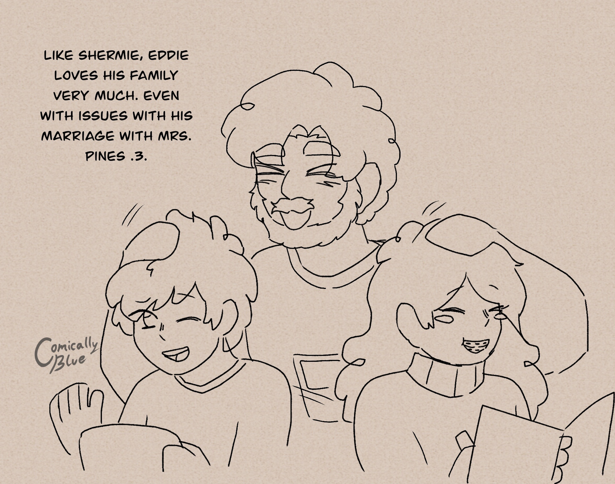 Just Eddie ruffling Dipper & Mabel’s hair, they all be happy. 
“Like Shermie, Eddie loves his family very much. Even with issues with his marriage with Mrs. Pines .3.”