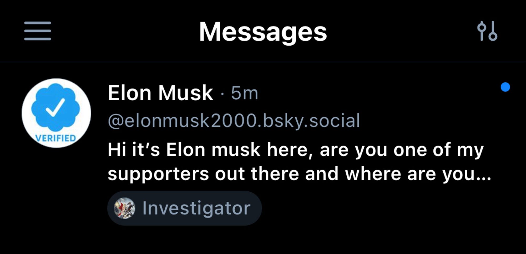 bsky DM

Elon Musk • 5m
@elonmusk2000.bsky.social
Hi it's Elon musk here, are you one of my supporters out there and where are you…