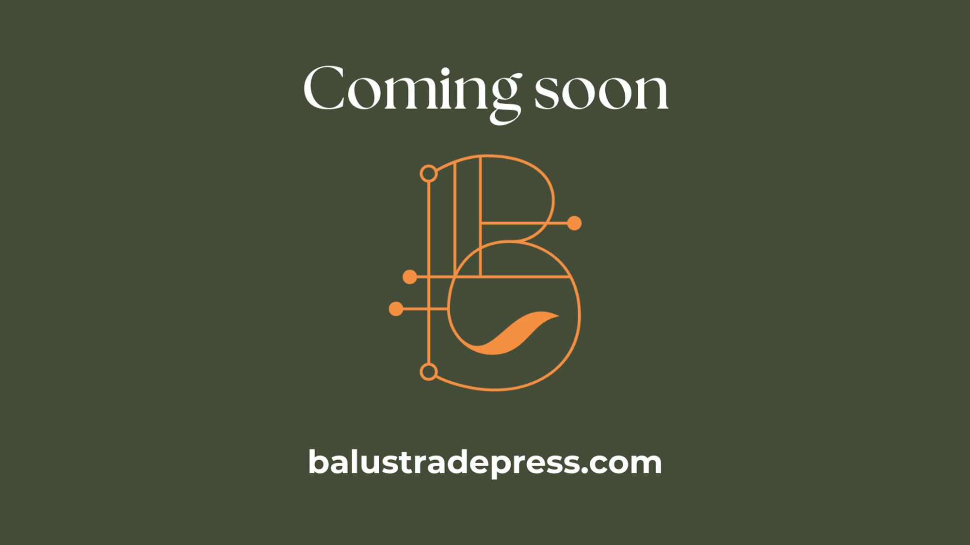 green background white text reading: Coming soon Balustrade Press dot com. In the center is an ornate orange B logo.