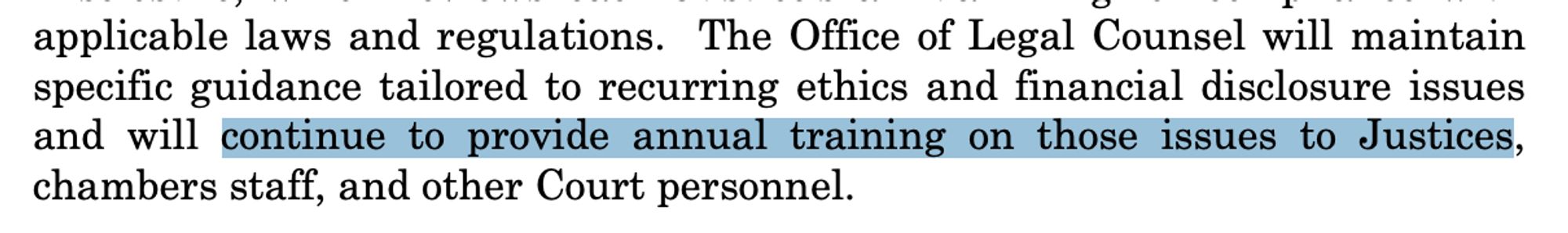 The Office of Legal Counsel will maintain specific guidance tailored to recurring ethics and financial disclosure issues and will continue to provide annual training on those issues to Justices, chambers staff, and other Court personnel.