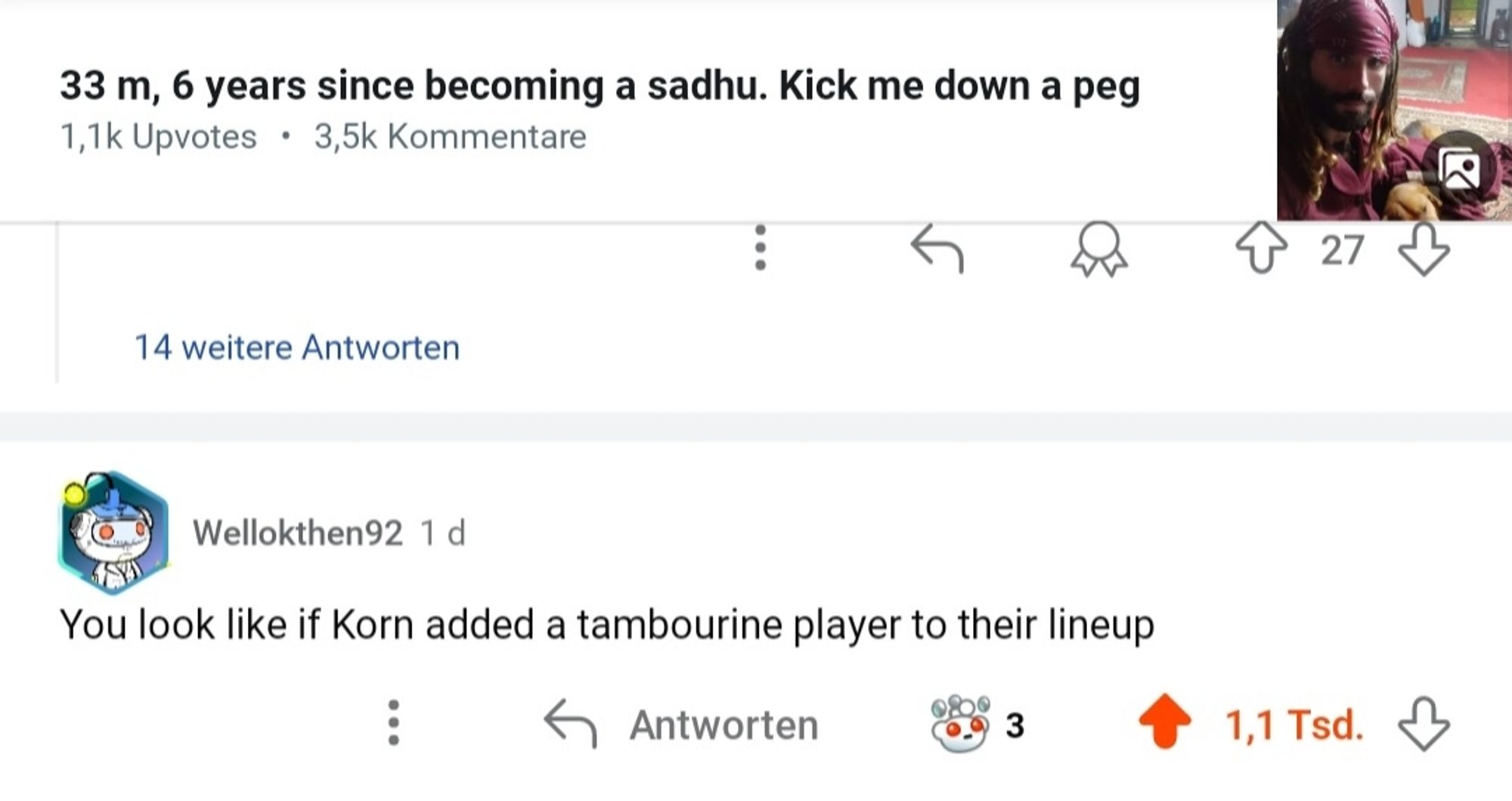 Reddit Screenshot. Post:  33m, 6 years since becoming sadhu, kick me down a peg
Kommentar dazu: You look like if Korn added a tambourine player to their lineup