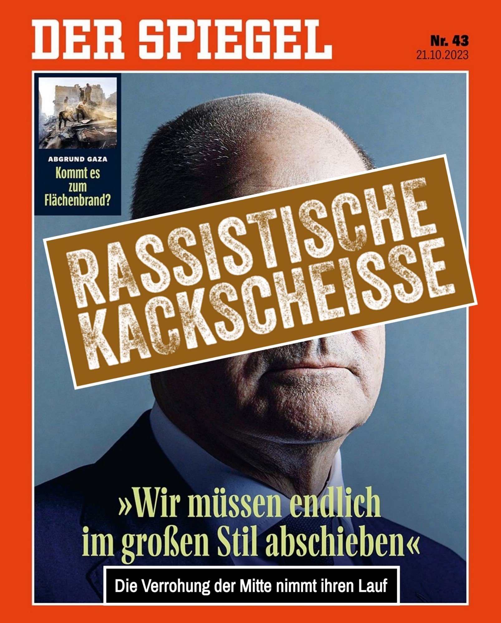 Collage Spiegel-Titel vom 21.10.2023 mit Portrait von Olaf Scholz, und seiner Aussage “Wir müssen endlich im großen Stil abschieben“, versehen mit Sticker “Rassistische Kackscheiße“ und dem Kommentar “Die Verrohung der Mitte nimmt ihren Lauf“.