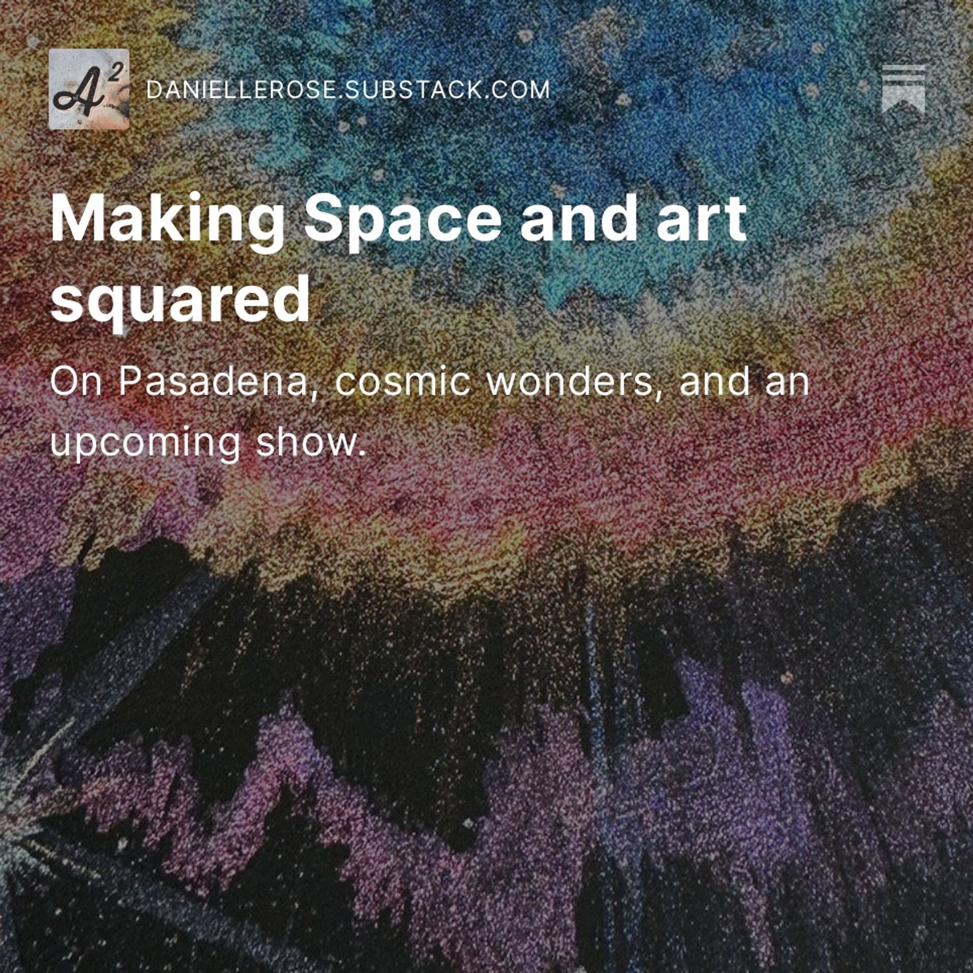 Text reads: Making Space and art squared. On Pasadena, cosmic wonders, and an upcoming show. The background shows a portion of a pearlescent watercolor painting of the Ring Nebula as seen by the James Webb Space Telescope in rainbow hues.