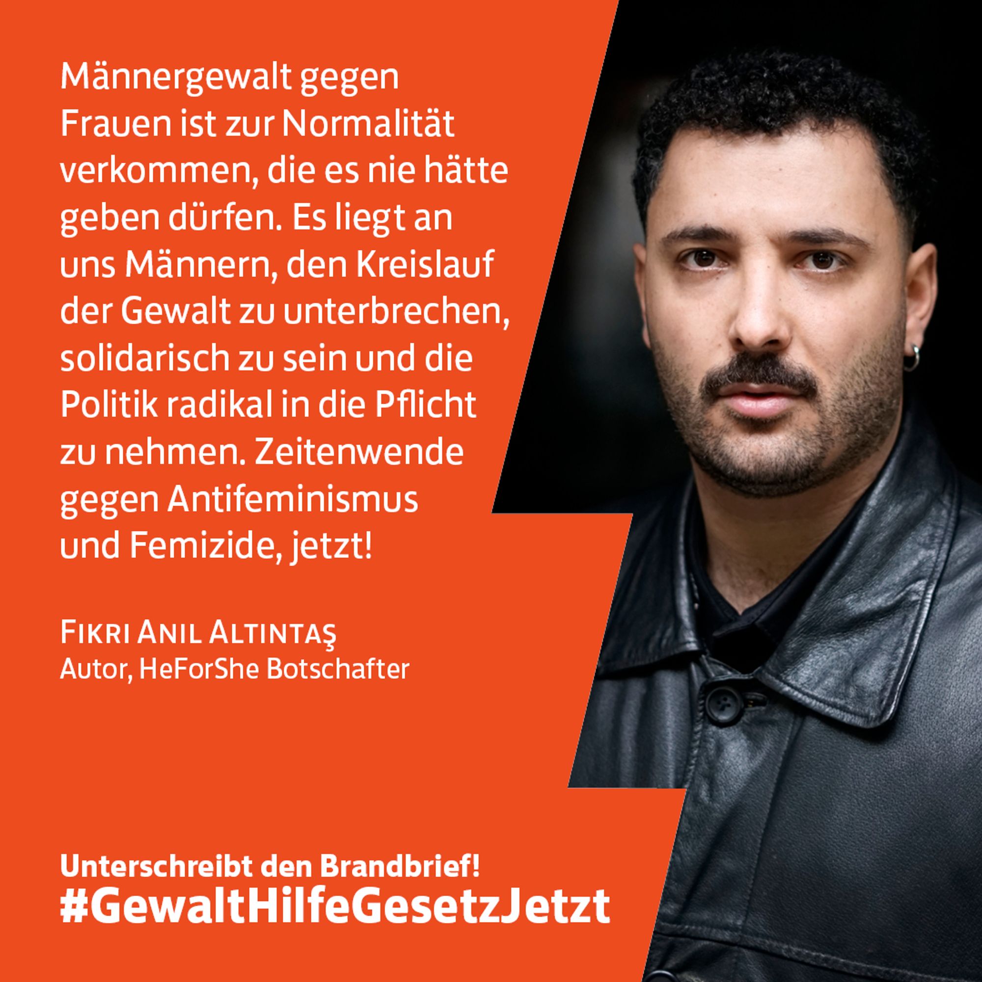 Fikri Anıl Altıntaş 
„Männergewalt gegen Frauen ist zur Normalität verkommen, die es nie hätte geben dürfen. Es liegt an uns Männern, den Kreislauf der Gewalt zu unterbrechen, solidarisch zu sein und die Politik radikal in die Pflicht zu nehmen. Zeitenwende gegen Antifeminismus und Femizide, jetzt!“