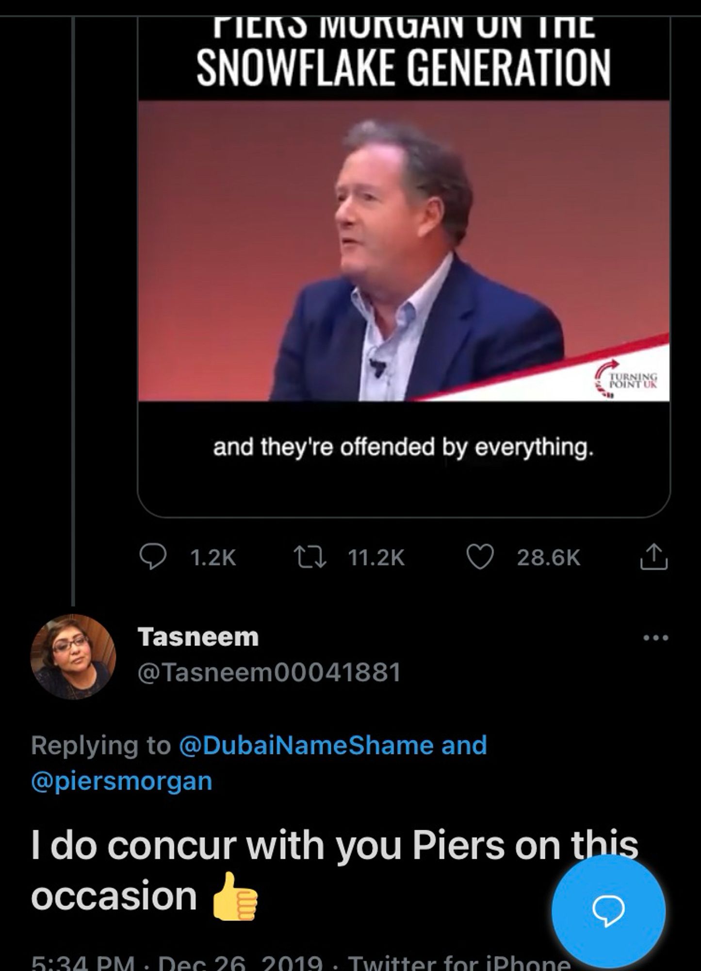 SNOWFLAKE GENERATION
Video still of p Mòrgan - cunt. 

Vid subtitle captioned: 
and they're offended by everything.

1.2K comments 
17 11.2K rts
28.6K likes 


Tàsnéèm
@Tǎsñeèm00041881
Replying to @DubaiNameShame and @pièrsmorgàn
I dò còncur with you Pièrs on this occásion 👍
5:24 PM  Dec 26 2010 . Twittèr for iPhòne