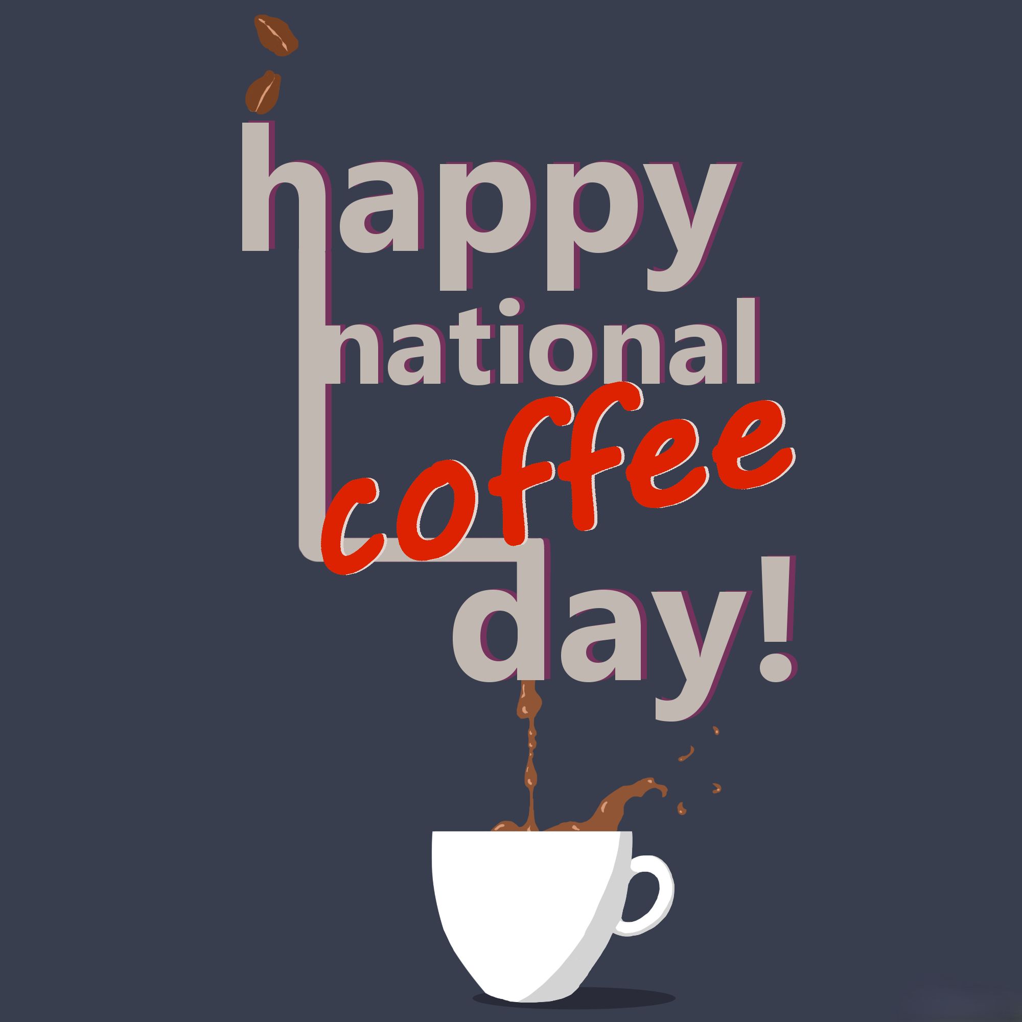 "happy national coffee day" typed on a grey-blue background. Coffee is highlighted in red. At the bottom of the picture is coffee dripping into a white cup.