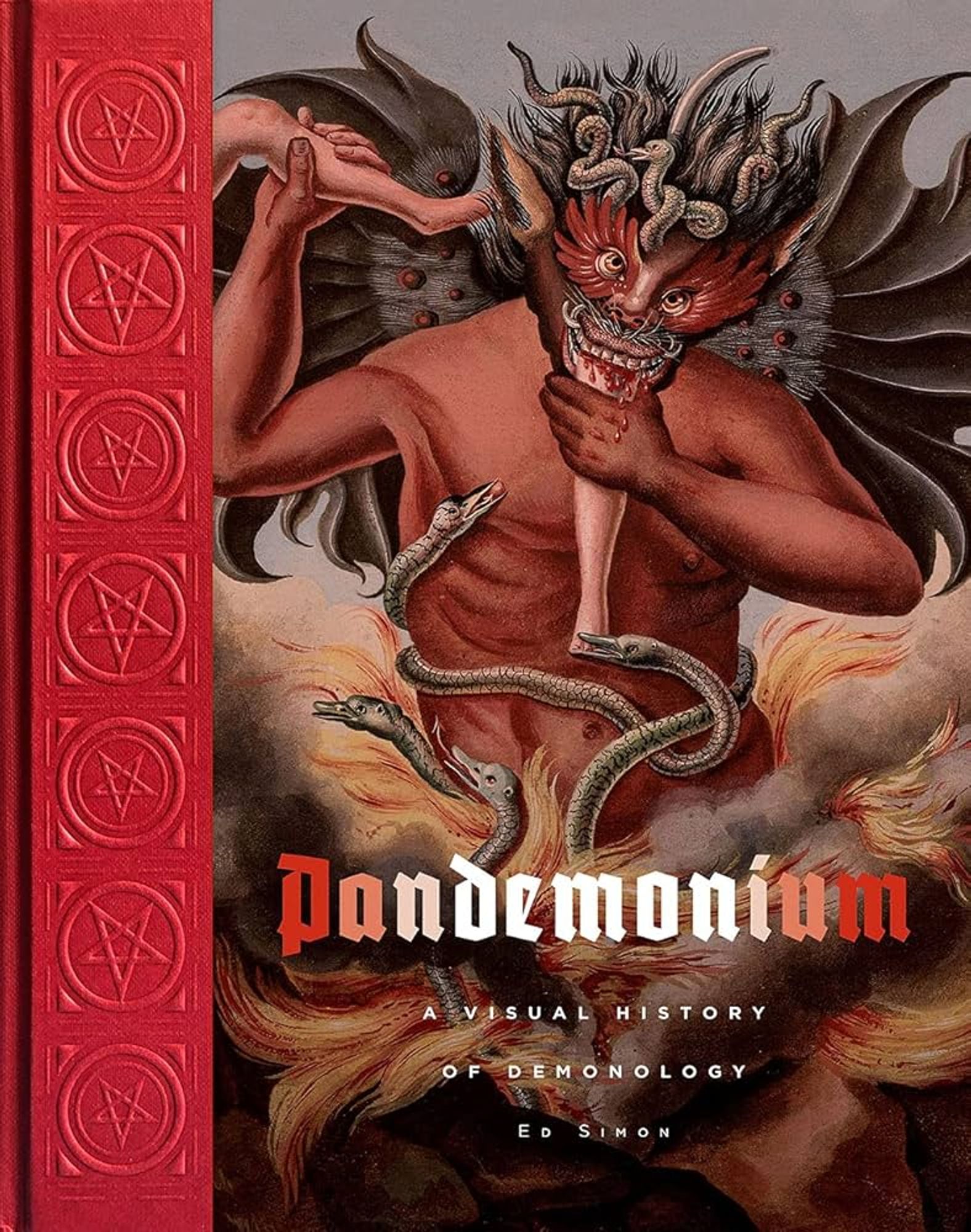 Cover of Pandemonium: A Visual History of Demonology by Ed Simon. To the left, a red panel of embossed reversed pentagrams. Right, a painting of a reddish humanoid demon with a bat-like face and wings, snakes coiling on its head, each hand grasping the leg of a human - it's eating from its left hand. Odd, snake-like creatures with goose bills are slithering around its torso and everything seems to arise from a smoky pyre