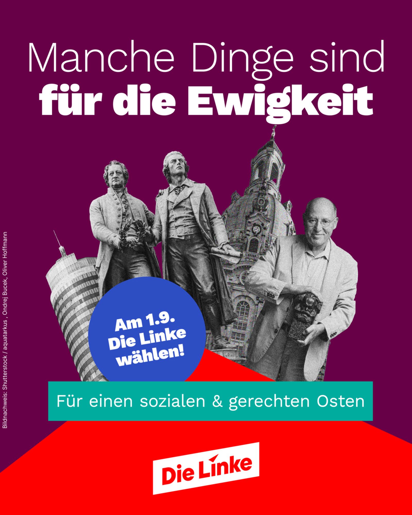 Unter der Überschrift „Manche Dinge sind für die Ewigkeit“ sieht man neben Bildern der Frauenkirche, des Jentowers, der Statuen von Goethe und Schiller auch ein Bild von Gregor Gysi, der eine Büste von Karl Marx in den Händen hält. Darunter steht: „Für einen sozialen & gerechten Osten. Am 1.9. Die Linke wählen!“ Darunter steht das Parteilogo.